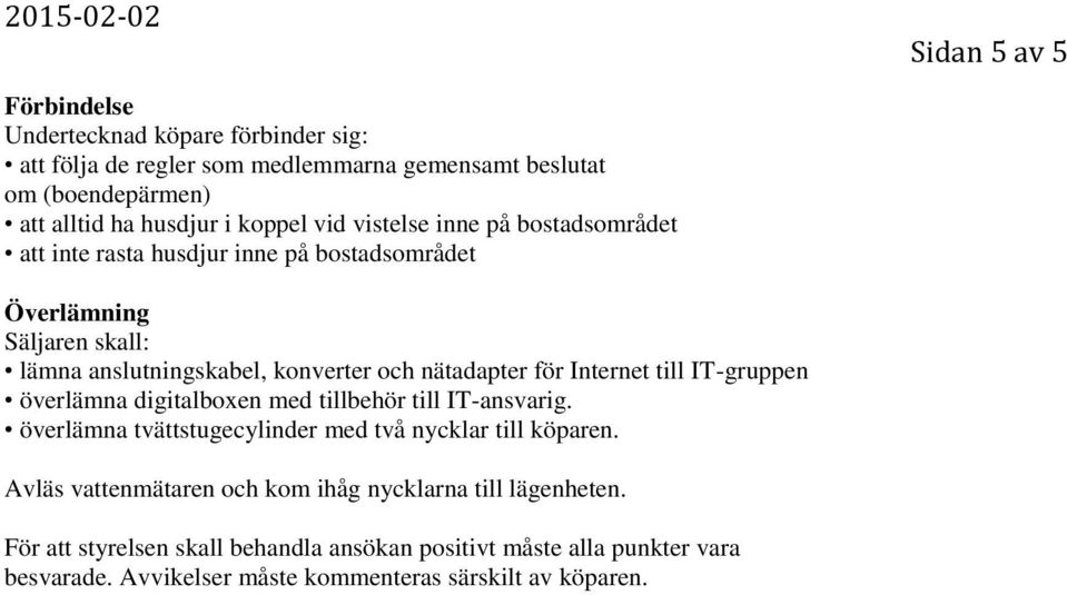 Internet till IT-gruppen överlämna digitalboxen med tillbehör till IT-ansvarig. överlämna tvättstugecylinder med två nycklar till köparen.