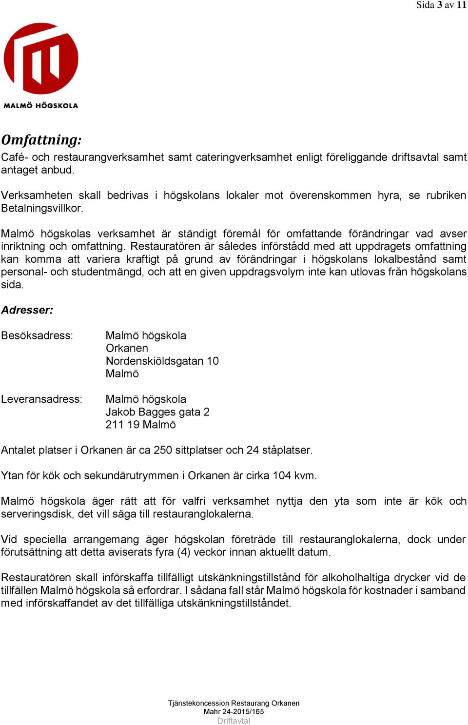 Malmö högskolas verksamhet är ständigt föremål för omfattande förändringar vad avser inriktning och omfattning.