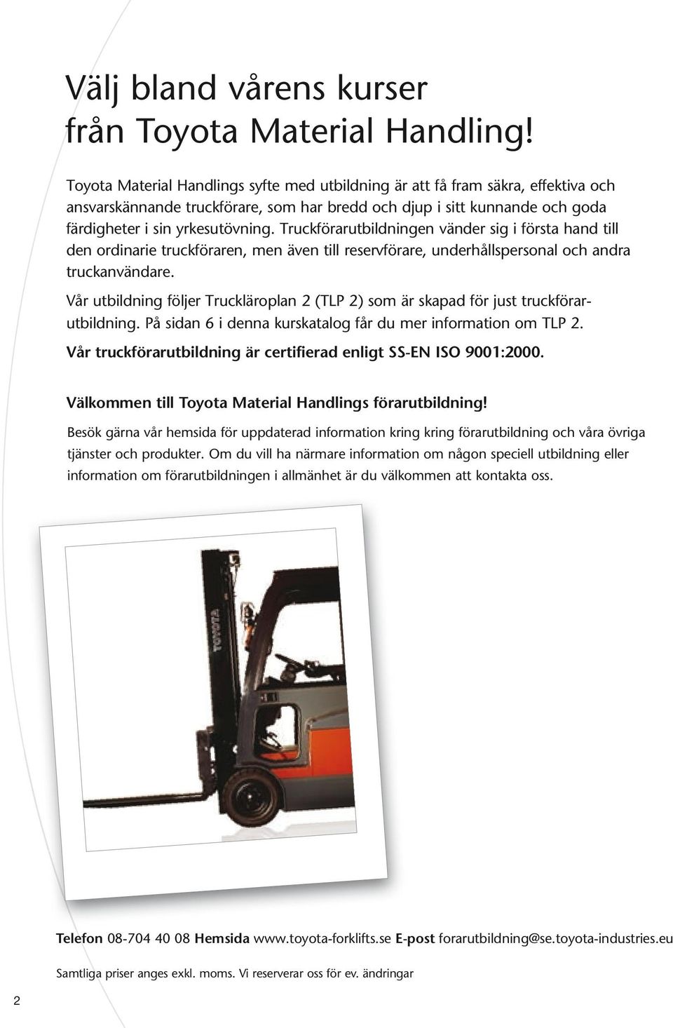 Truckförarutbildningen vänder sig i första hand till den ordinarie truckföraren, men även till reservförare, underhållspersonal och andra truckanvändare.