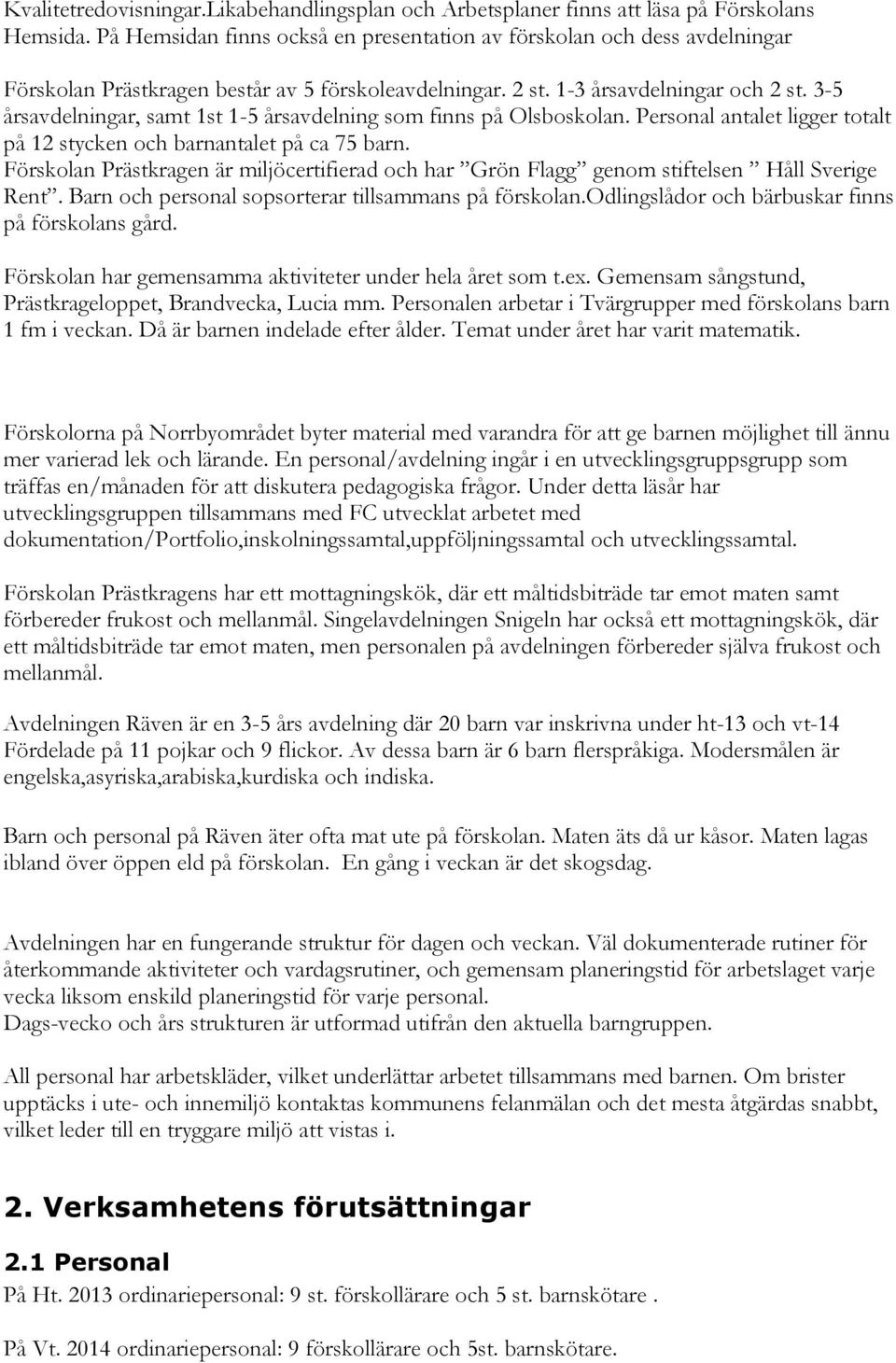 3-5 årsavdelningar, samt 1st 1-5 årsavdelning som finns på Olsboskolan. Personal antalet ligger totalt på 12 stycken och barnantalet på ca 75 barn.