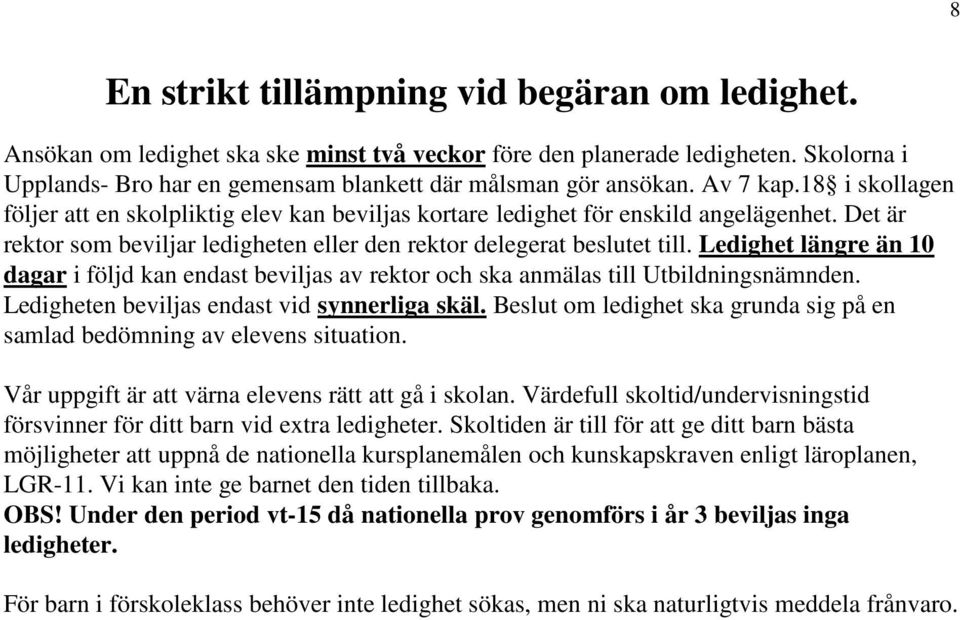 Ledighet längre än 10 dagar i följd kan endast beviljas av rektor och ska anmälas till Utbildningsnämnden. Ledigheten beviljas endast vid synnerliga skäl.