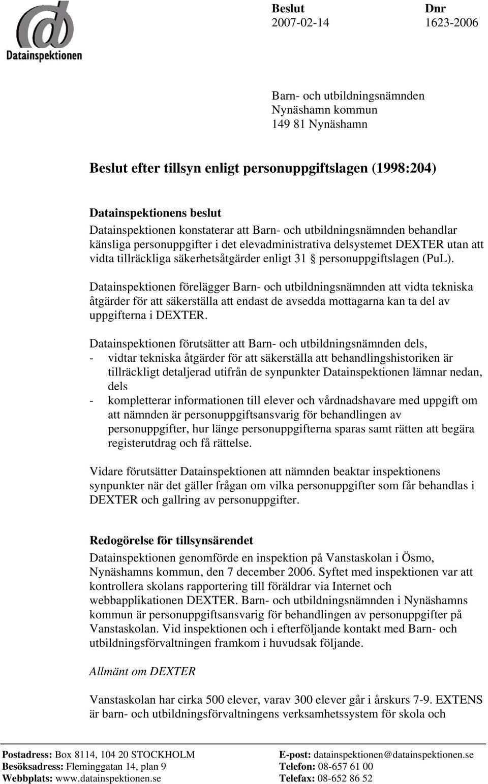 (PuL). Datainspektionen förelägger Barn- och utbildningsnämnden att vidta tekniska åtgärder för att säkerställa att endast de avsedda mottagarna kan ta del av uppgifterna i DEXTER.