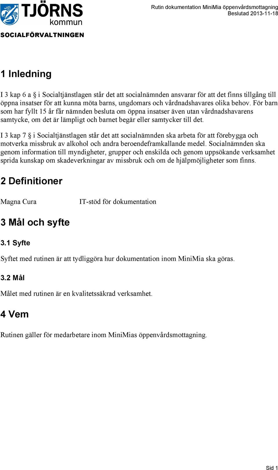 I 3 kap 7 i Socialtjänstlagen står det att socialnämnden ska arbeta för att förebygga och motverka missbruk av alkohol och andra beroendeframkallande medel.