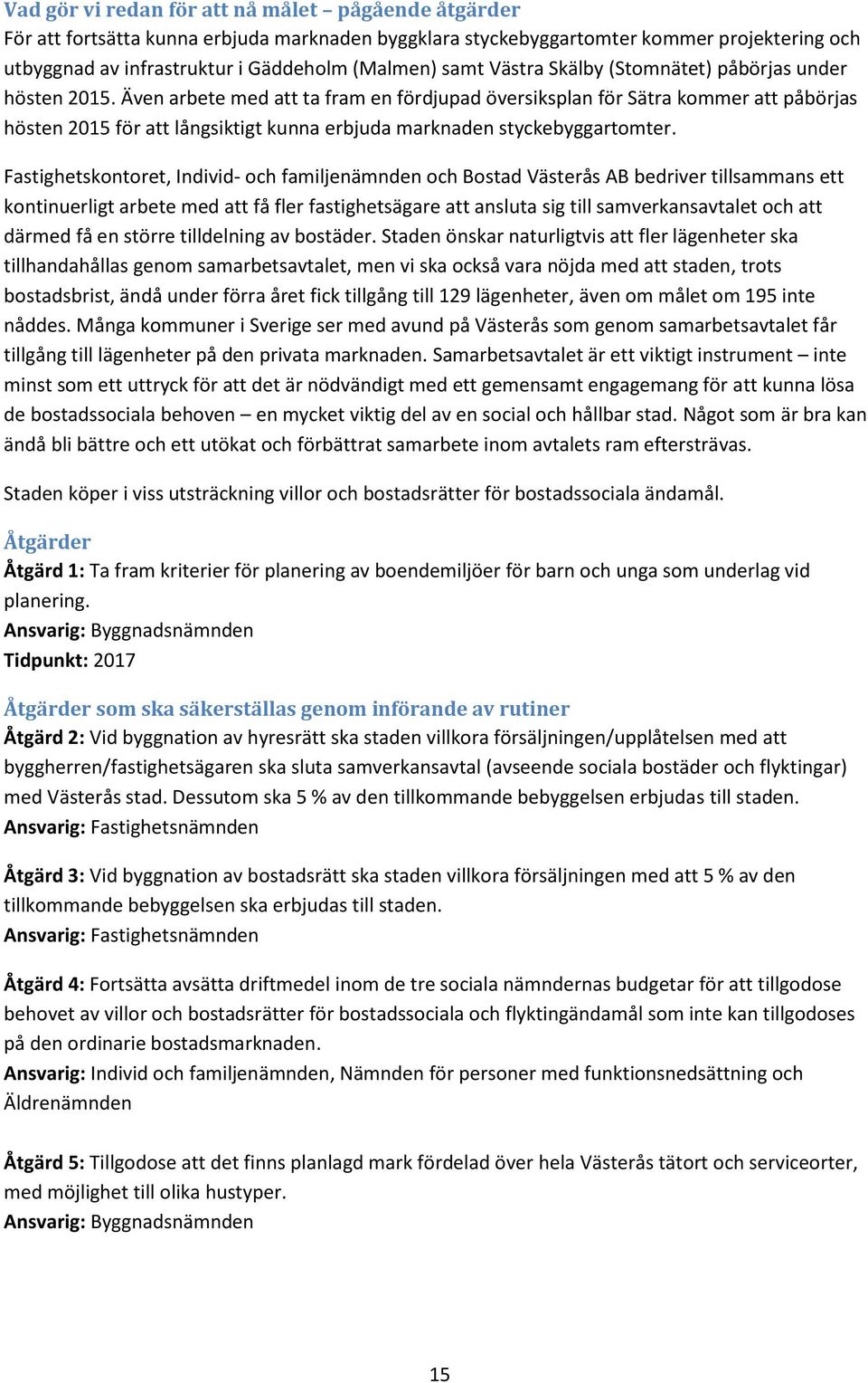 Även arbete med att ta fram en fördjupad översiksplan för Sätra kommer att påbörjas hösten 2015 för att långsiktigt kunna erbjuda marknaden styckebyggartomter.