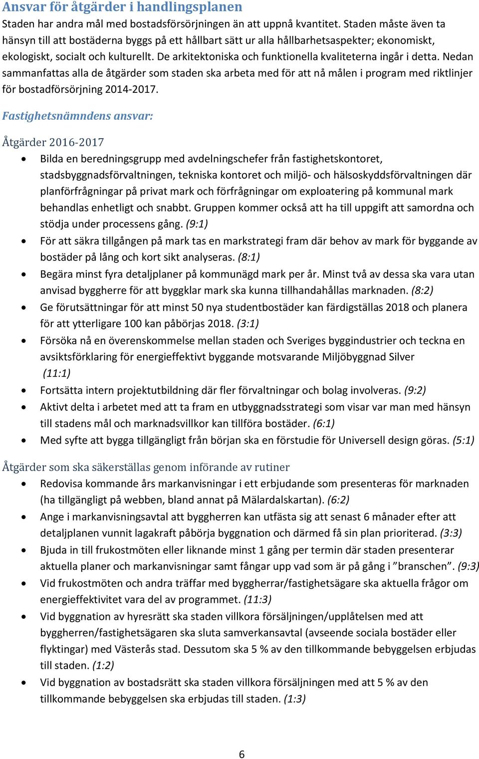 De arkitektoniska och funktionella kvaliteterna ingår i detta. Nedan sammanfattas alla de åtgärder som staden ska arbeta med för att nå målen i program med riktlinjer för bostadförsörjning 2014-2017.