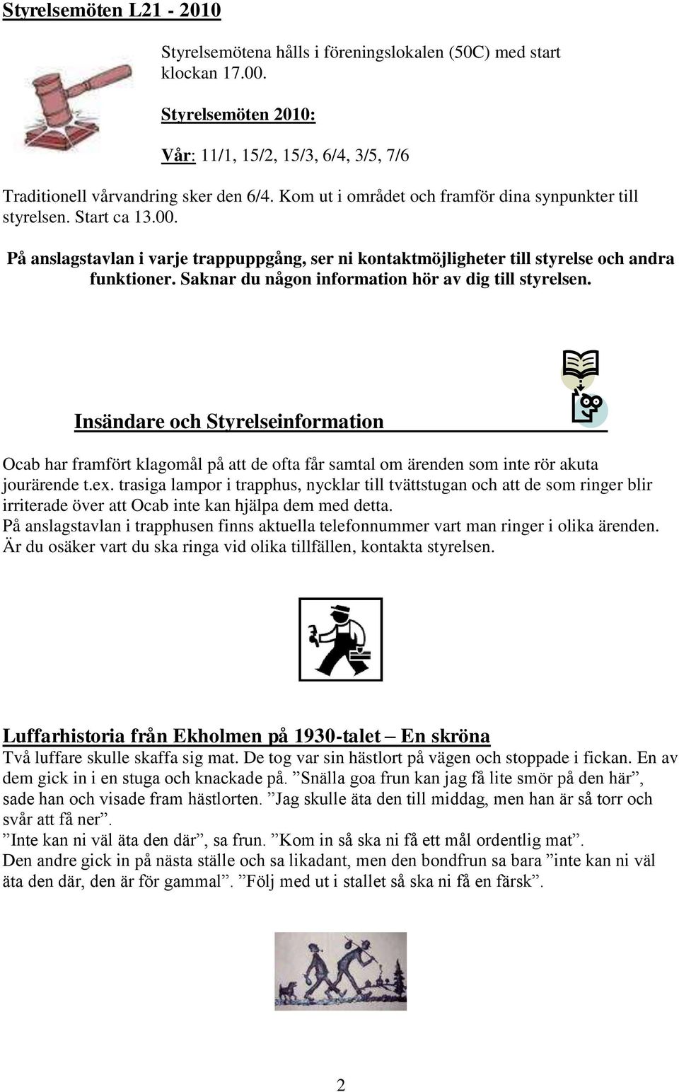 Saknar du någon information hör av dig till styrelsen. Insändare och Styrelseinformation Ocab har framfört klagomål på att de ofta får samtal om ärenden som inte rör akuta jourärende t.ex.