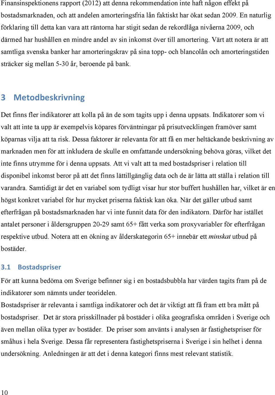 Värt att notera är att samtliga svenska banker har amorteringskrav på sina topp- och blancolån och amorteringstiden sträcker sig mellan 5-3 år, beroende på bank.