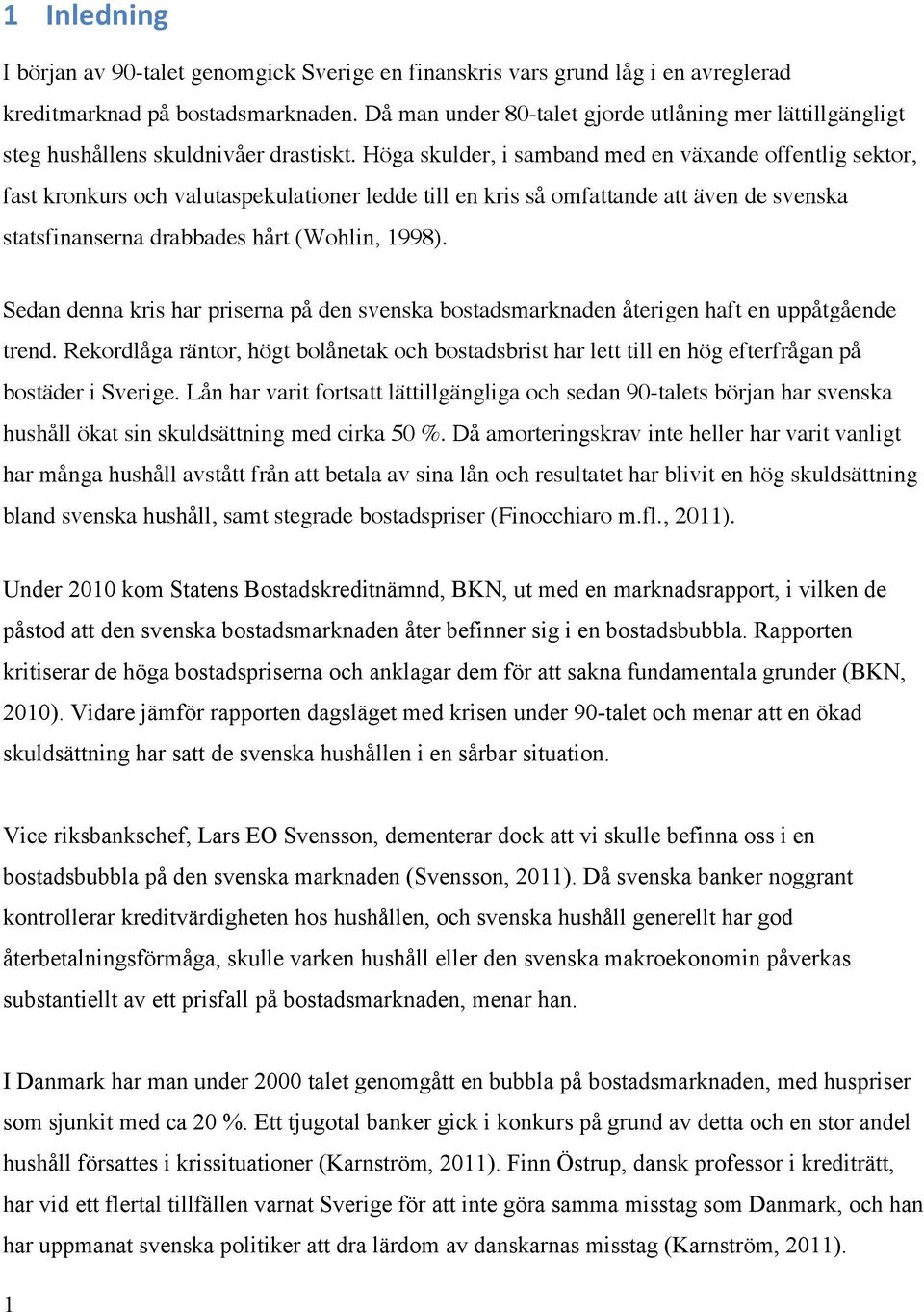 Höga skulder, i samband med en växande offentlig sektor, fast kronkurs och valutaspekulationer ledde till en kris så omfattande att även de svenska statsfinanserna drabbades hårt (Wohlin, 1998).