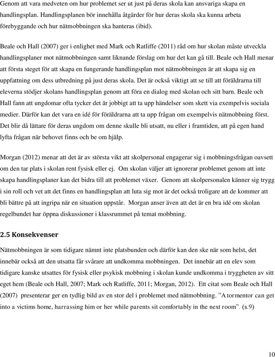 Beale och Hall (2007) ger i enlighet med Mark och Ratliffe (2011) råd om hur skolan måste utveckla handlingsplaner mot nätmobbningen samt liknande förslag om hur det kan gå till.