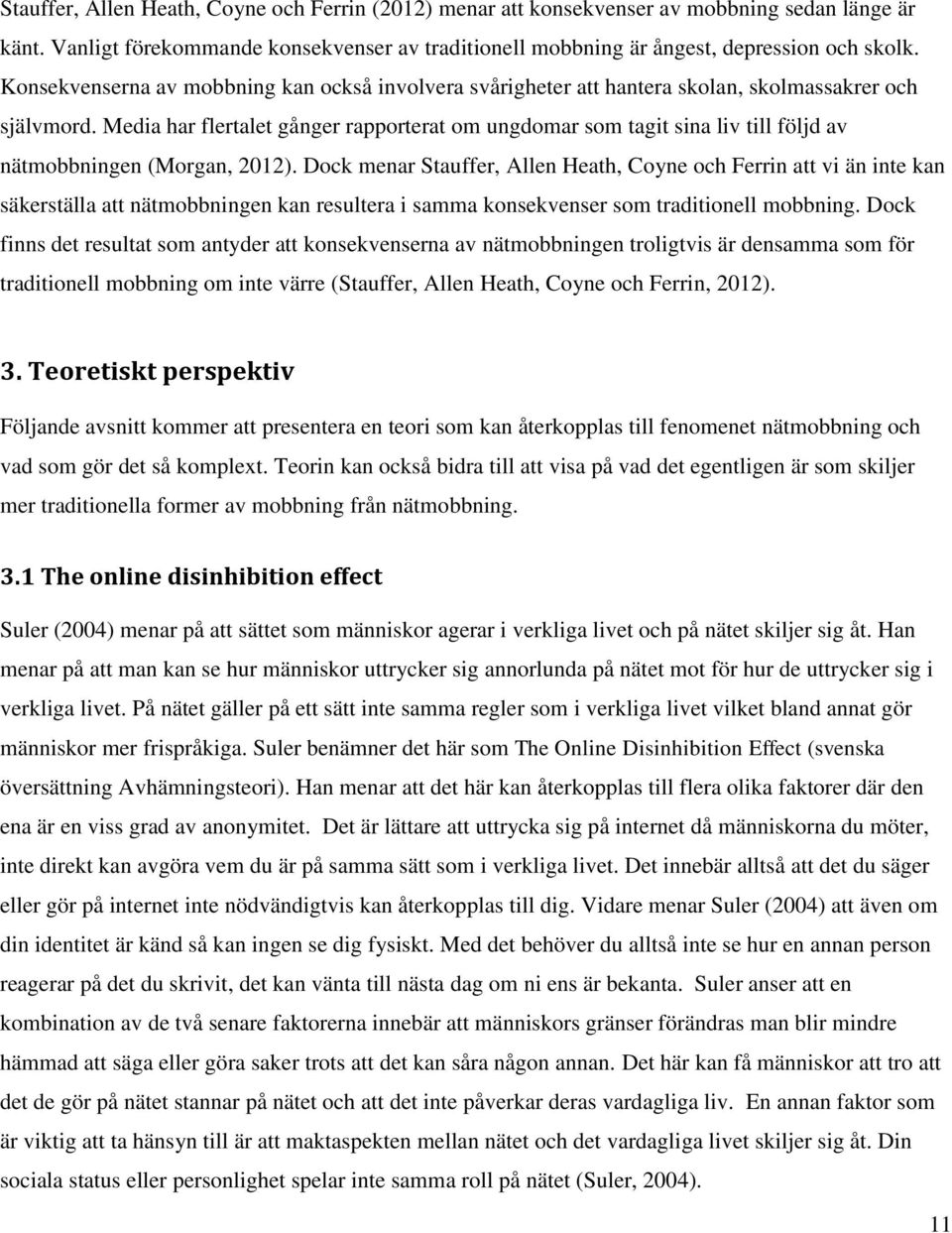 Media har flertalet gånger rapporterat om ungdomar som tagit sina liv till följd av nätmobbningen (Morgan, 2012).