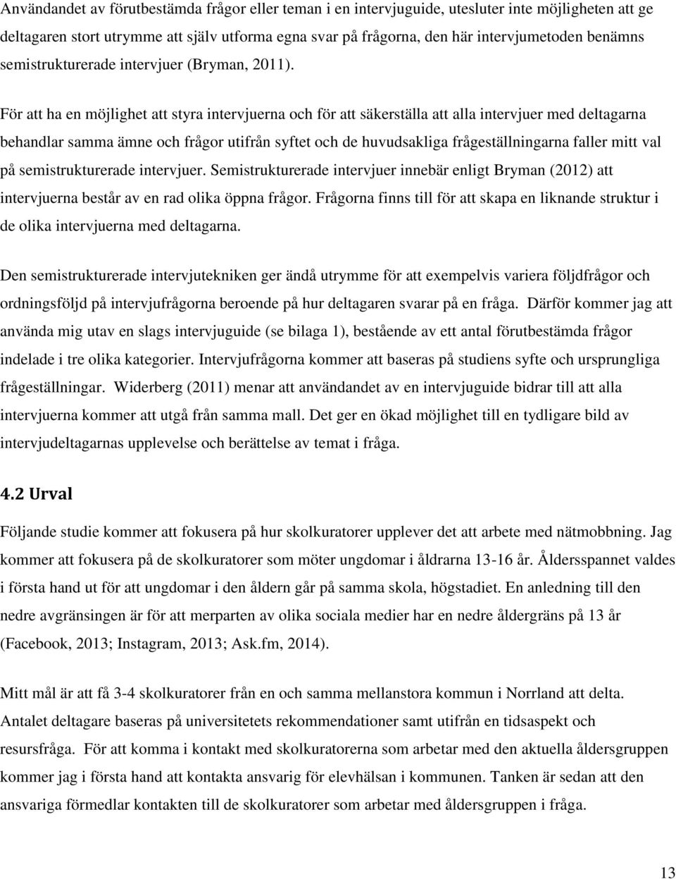 För att ha en möjlighet att styra intervjuerna och för att säkerställa att alla intervjuer med deltagarna behandlar samma ämne och frågor utifrån syftet och de huvudsakliga frågeställningarna faller