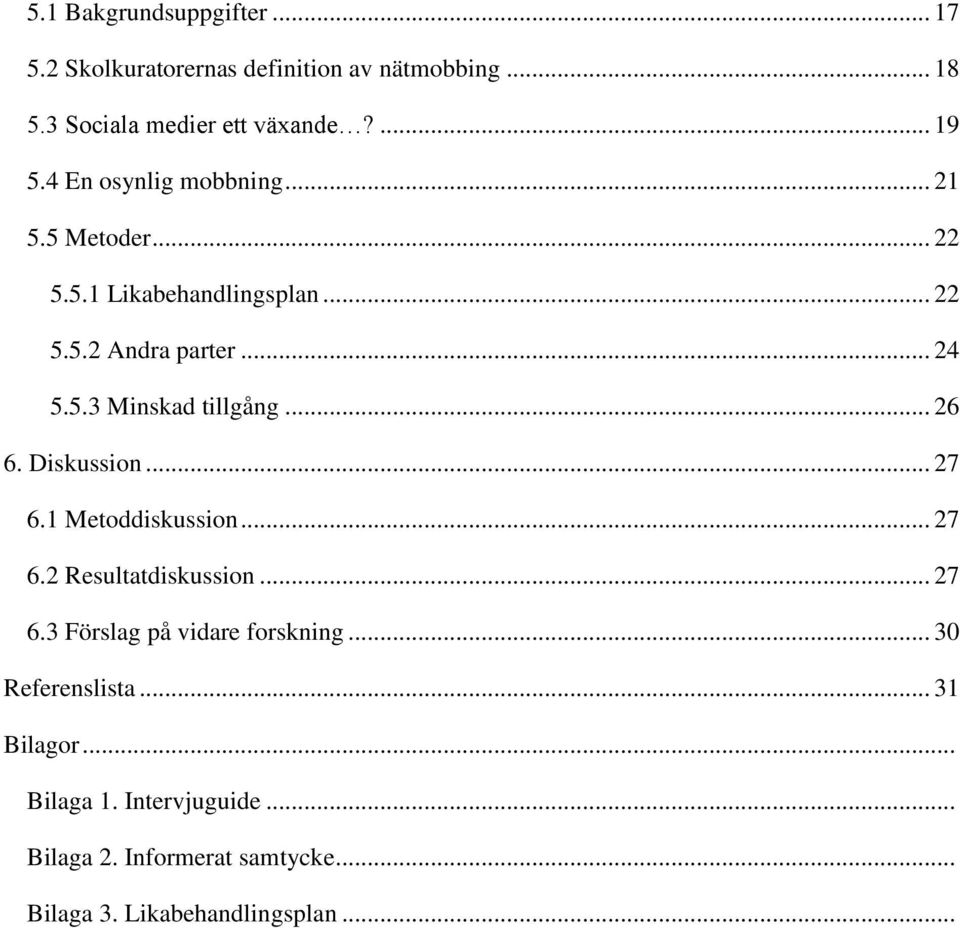 .. 26 6. Diskussion... 27 6.1 Metoddiskussion... 27 6.2 Resultatdiskussion... 27 6.3 Förslag på vidare forskning.