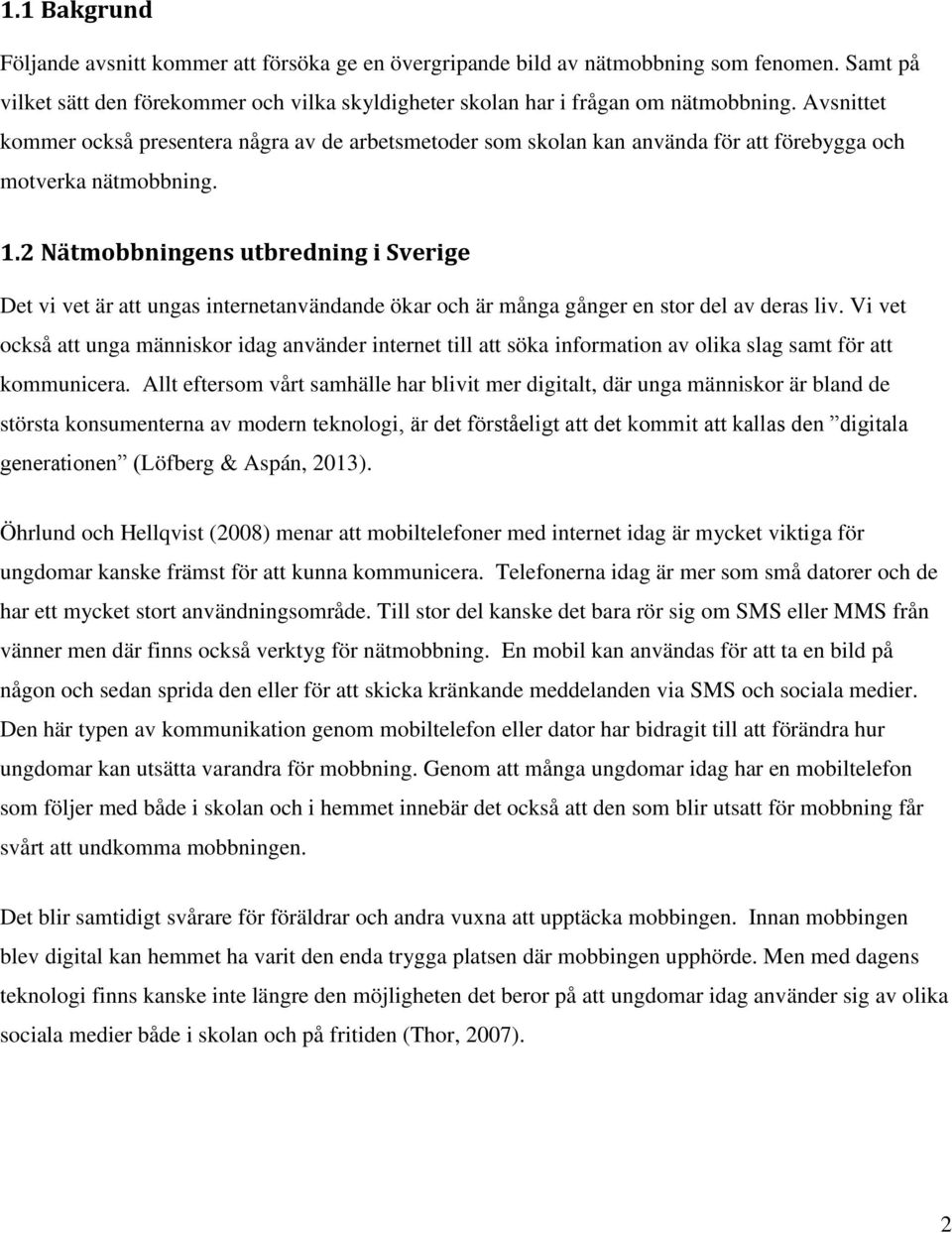 2 Nätmobbningens utbredning i Sverige Det vi vet är att ungas internetanvändande ökar och är många gånger en stor del av deras liv.