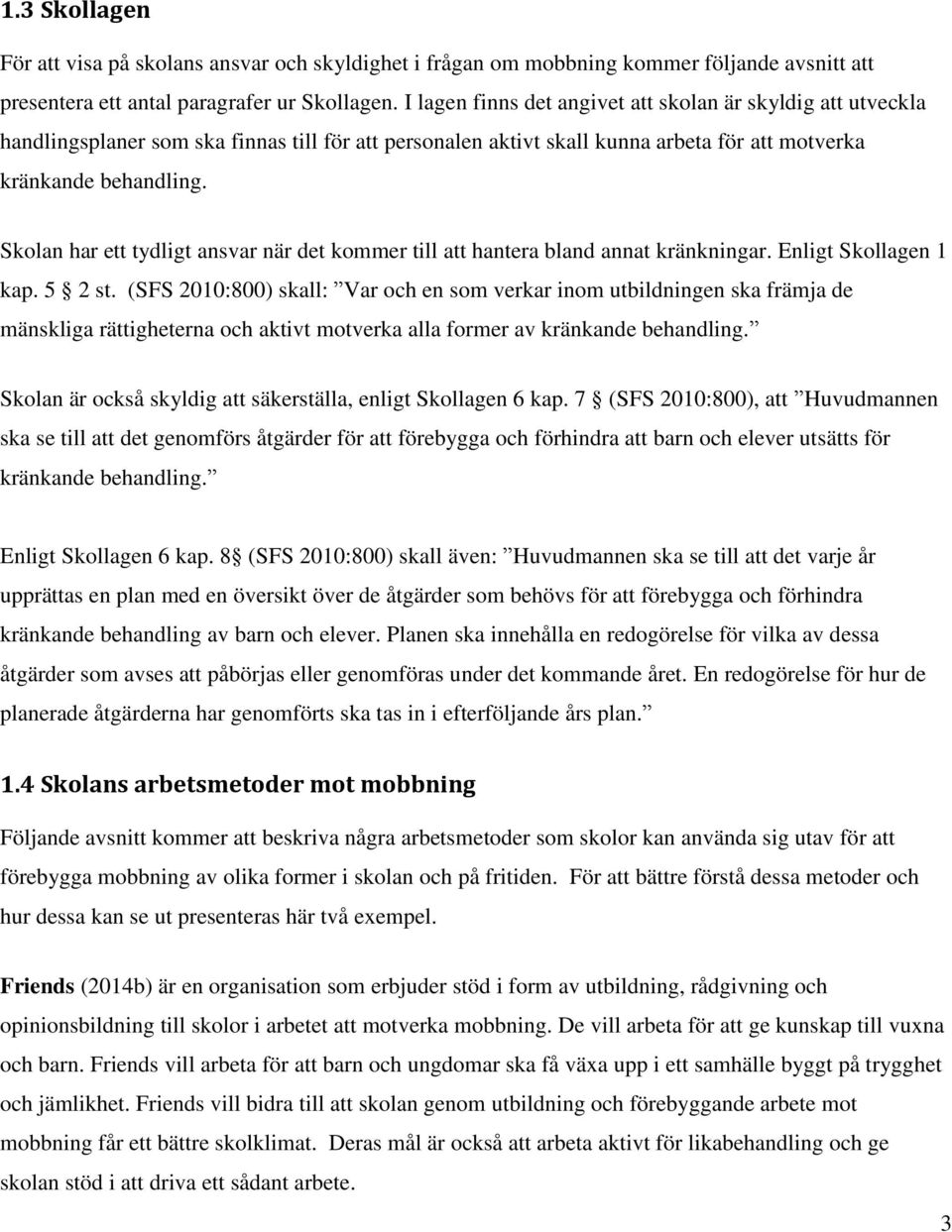 Skolan har ett tydligt ansvar när det kommer till att hantera bland annat kränkningar. Enligt Skollagen 1 kap. 5 2 st.