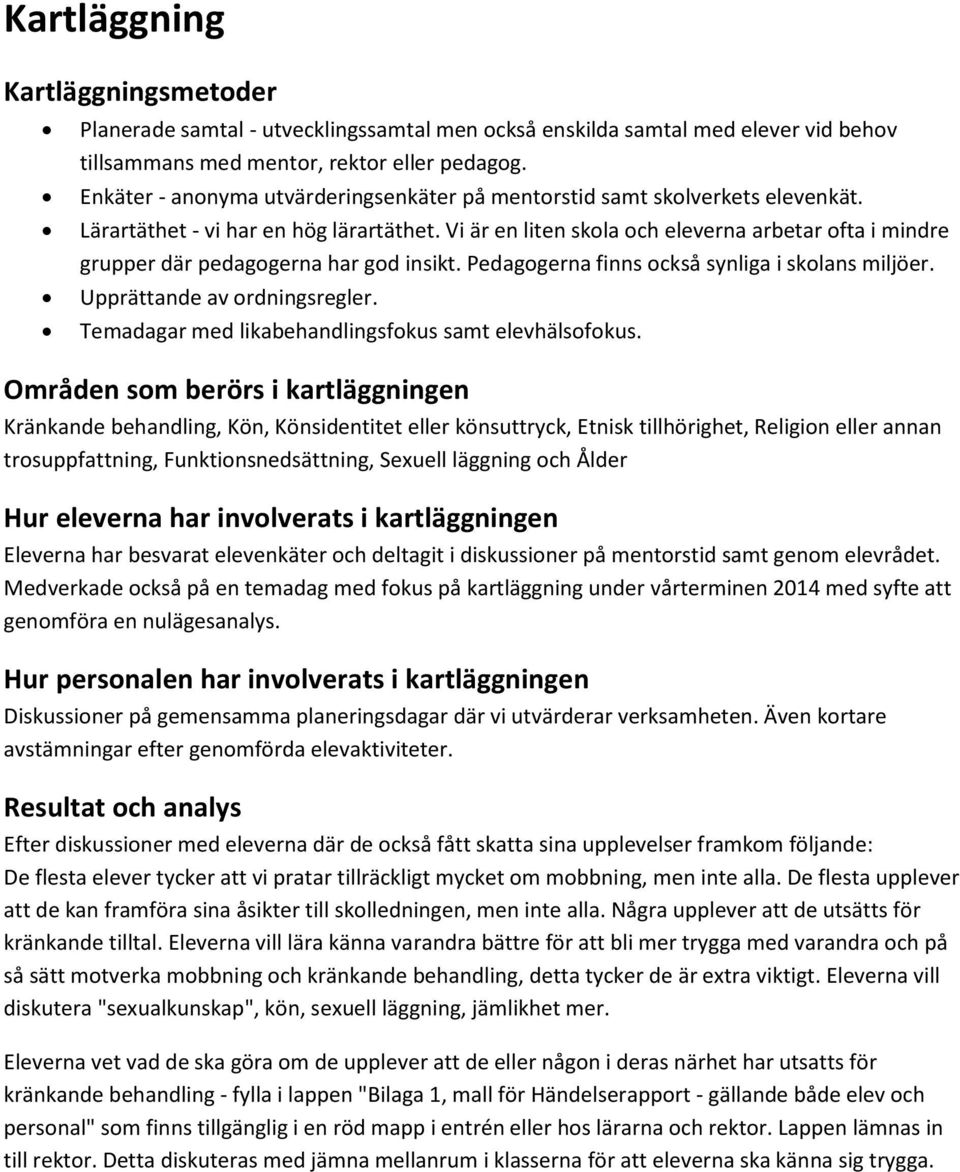 Vi är en liten skola och eleverna arbetar ofta i mindre grupper där pedagogerna har god insikt. Pedagogerna finns också synliga i skolans miljöer. Upprättande av ordningsregler.