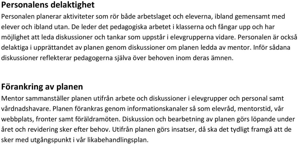 Personalen är också delaktiga i upprättandet av planen genom diskussioner om planen ledda av mentor. Inför sådana diskussioner reflekterar pedagogerna själva över behoven inom deras ämnen.