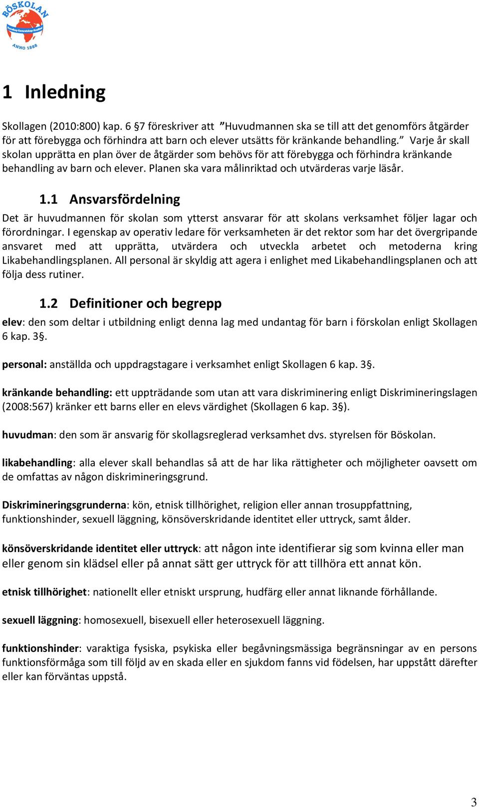 1 Ansvarsfördelning Det är huvudmannen för skolan som ytterst ansvarar för att skolans verksamhet följer lagar och förordningar.