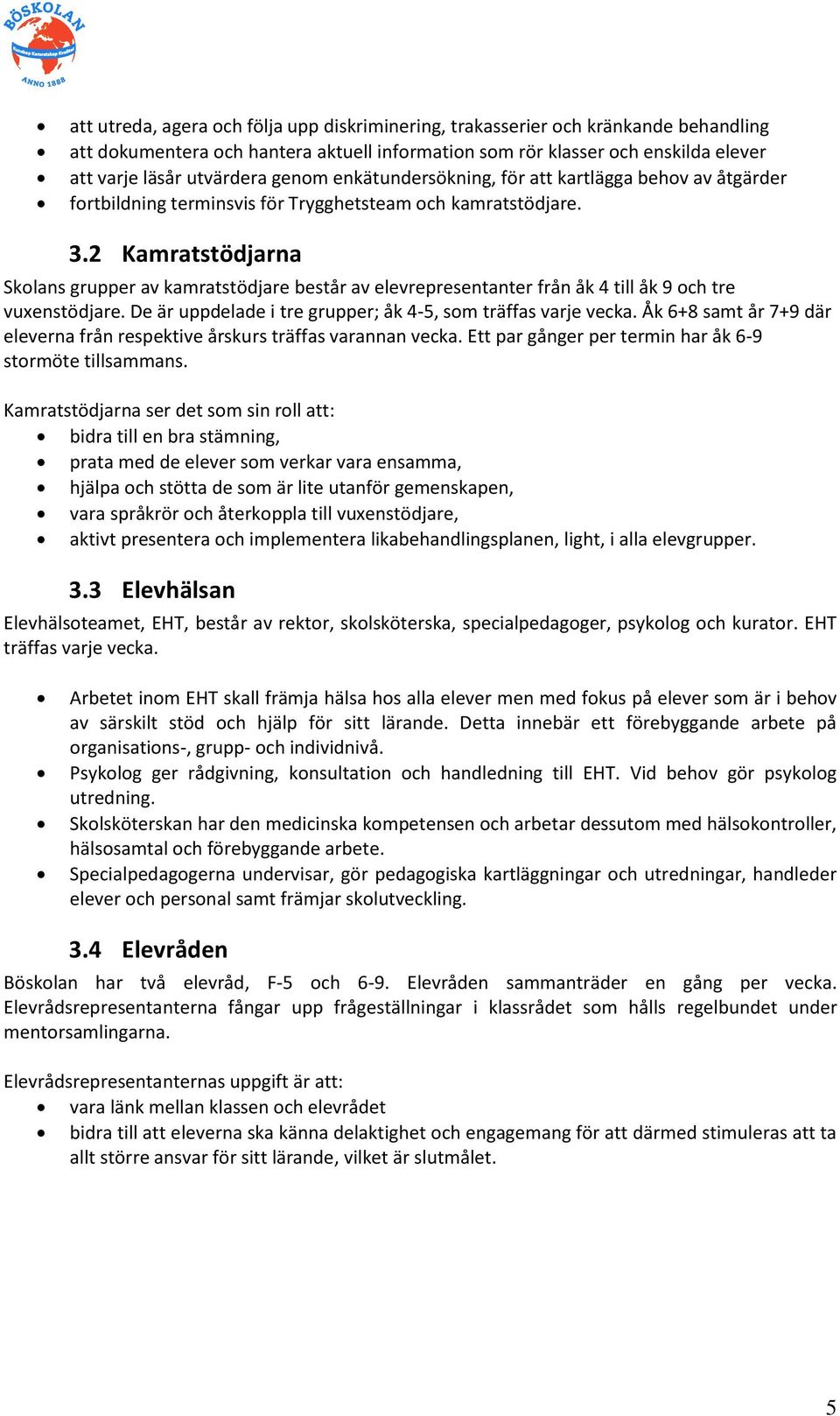 2 Kamratstödjarna Skolans grupper av kamratstödjare består av elevrepresentanter från åk 4 till åk 9 och tre vuxenstödjare. De är uppdelade i tre grupper; åk 4-5, som träffas varje vecka.