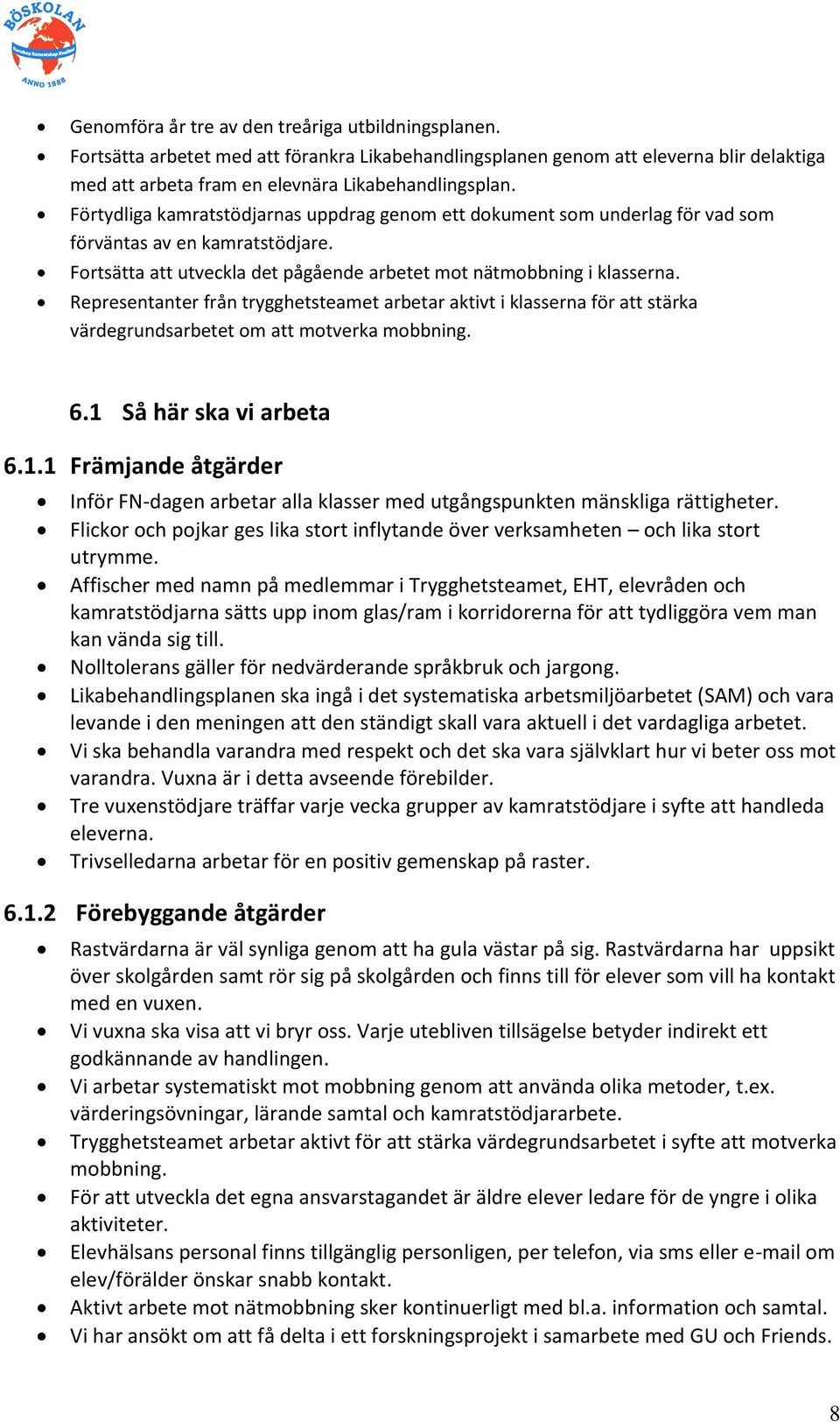 Representanter från trygghetsteamet arbetar aktivt i klasserna för att stärka värdegrundsarbetet om att motverka mobbning. 6.1 