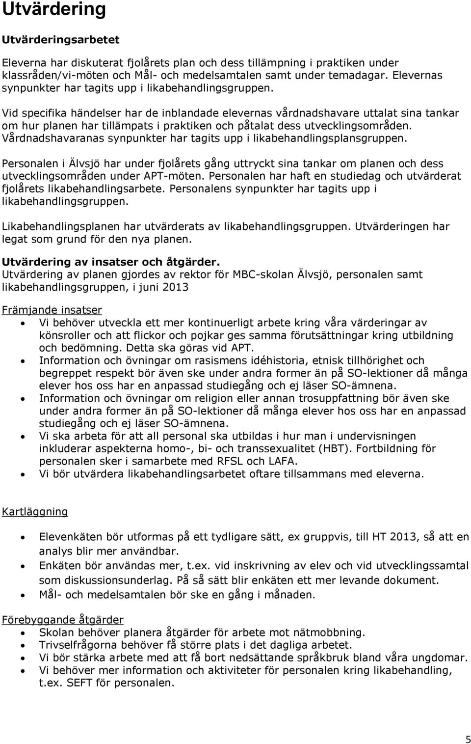 Vid specifika händelser har de inblandade elevernas vårdnadshavare uttalat sina tankar om hur planen har tillämpats i praktiken och påtalat dess utvecklingsområden.