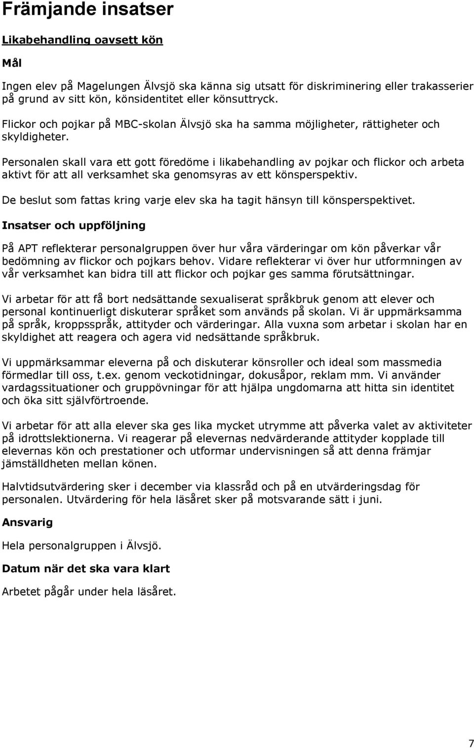 Personalen skall vara ett gott föredöme i likabehandling av pojkar och flickor och arbeta aktivt för att all verksamhet ska genomsyras av ett könsperspektiv.