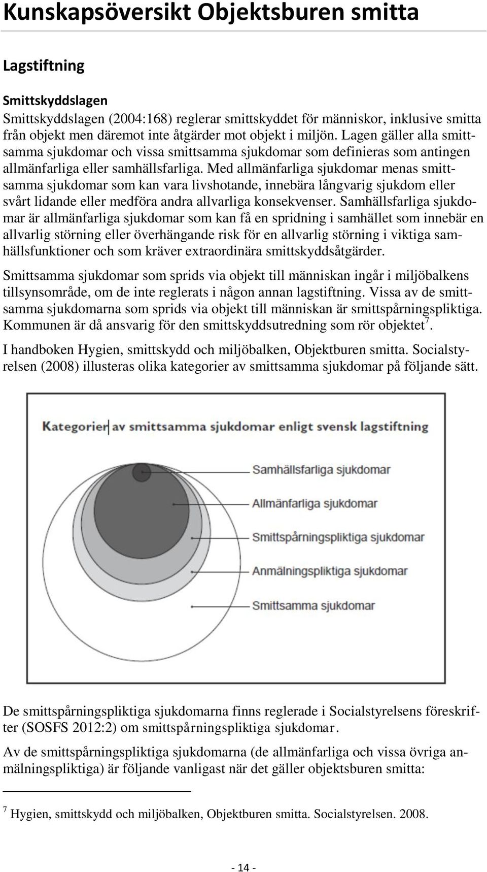 Med allmänfarliga sjukdomar menas smittsamma sjukdomar som kan vara livshotande, innebära långvarig sjukdom eller svårt lidande eller medföra andra allvarliga konsekvenser.