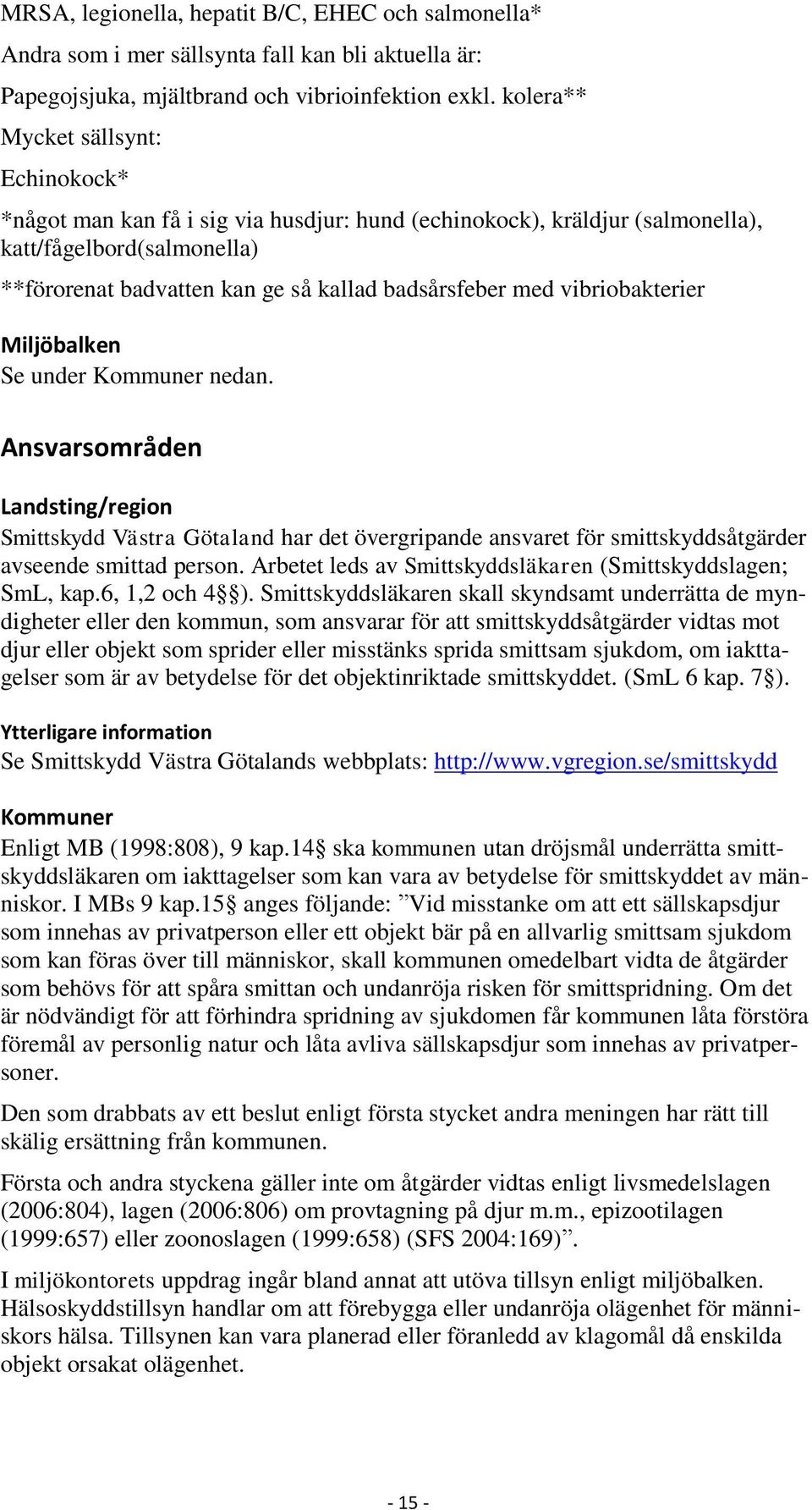 vibriobakterier Miljöbalken Se under Kommuner nedan. Ansvarsområden Landsting/region Smittskydd Västra Götaland har det övergripande ansvaret för smittskyddsåtgärder avseende smittad person.