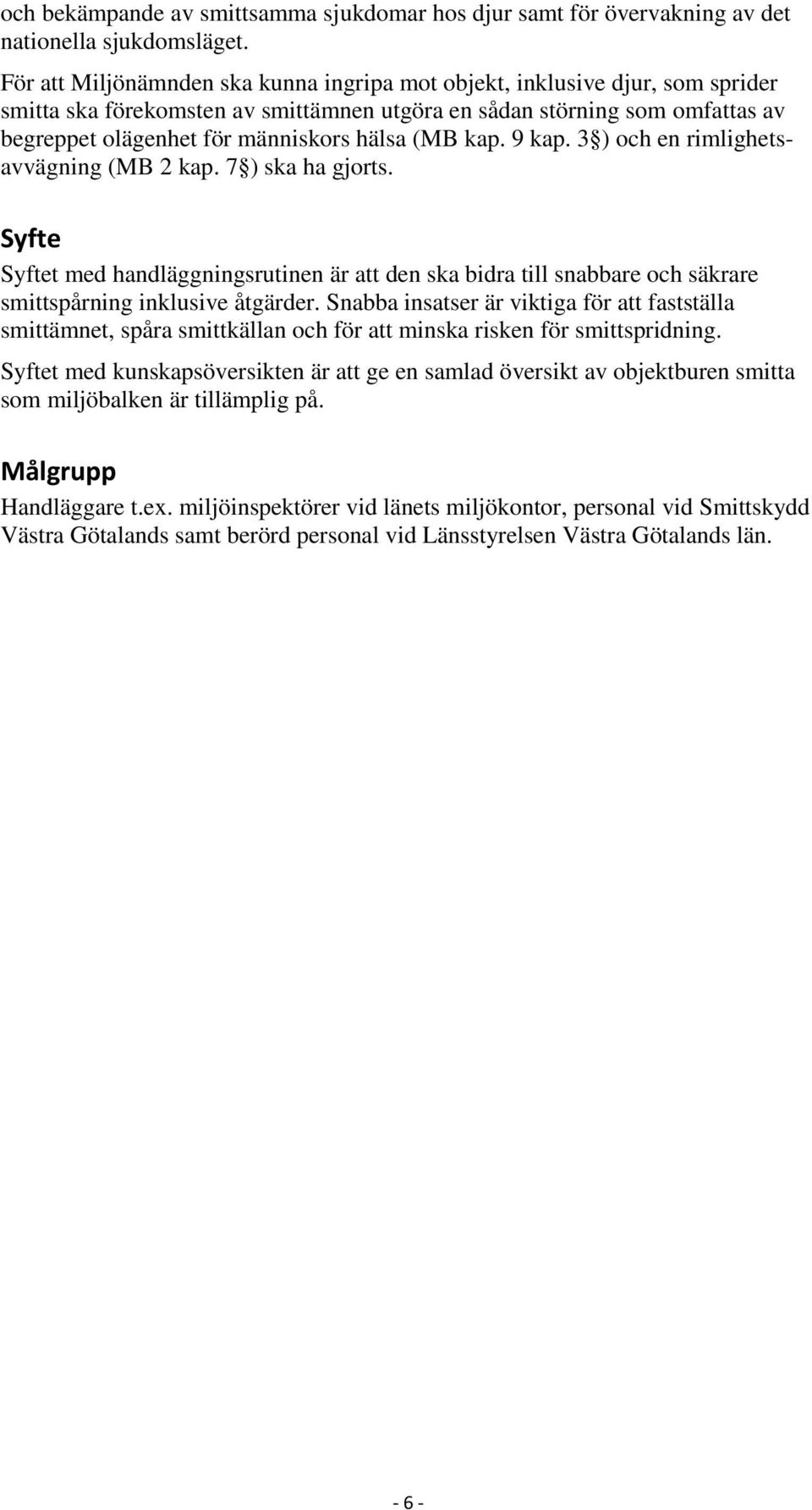 (MB kap. 9 kap. 3 ) och en rimlighetsavvägning (MB 2 kap. 7 ) ska ha gjorts. Syfte Syftet med handläggningsrutinen är att den ska bidra till snabbare och säkrare smittspårning inklusive åtgärder.