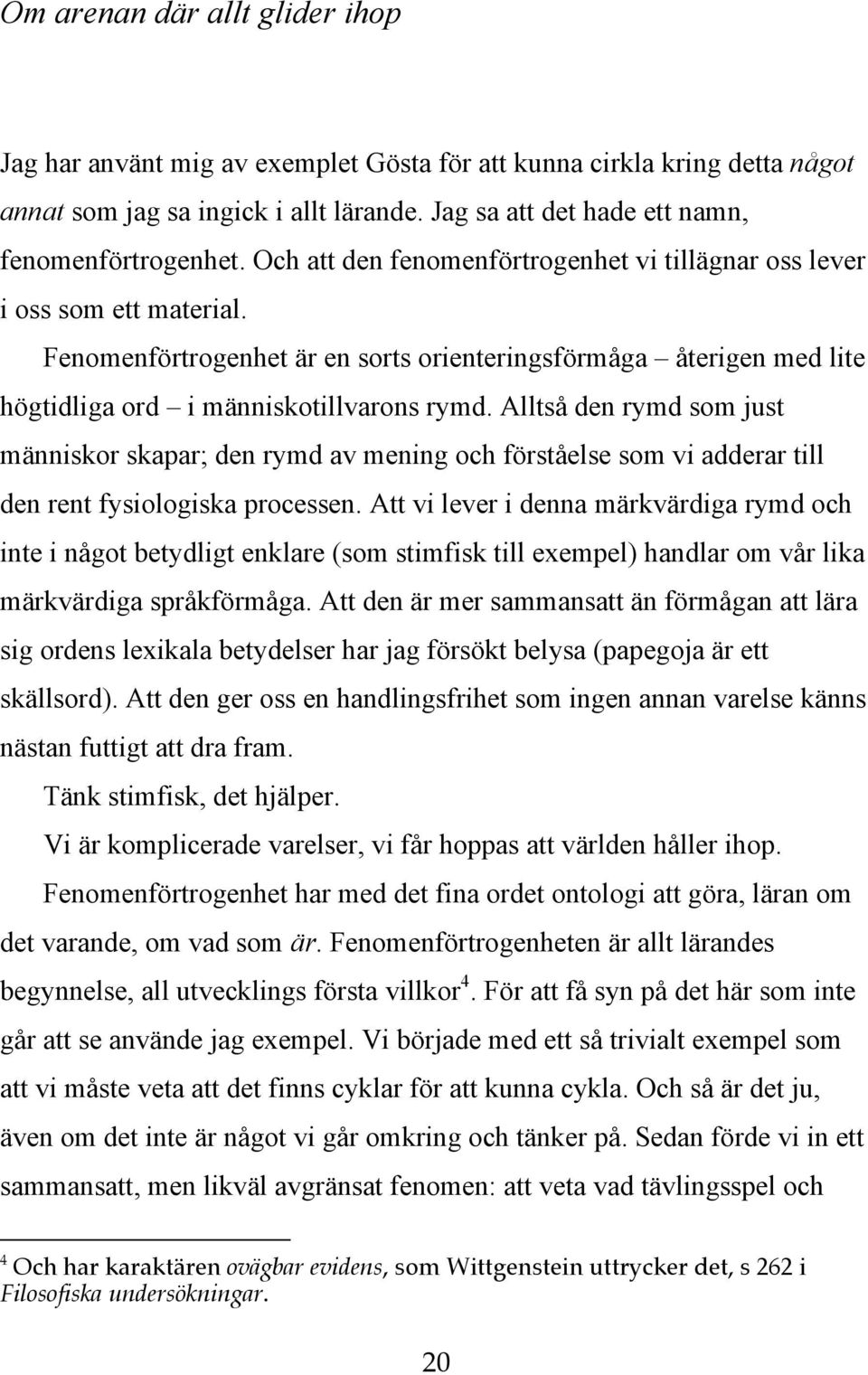 Alltså den rymd som just människor skapar; den rymd av mening och förståelse som vi adderar till den rent fysiologiska processen.