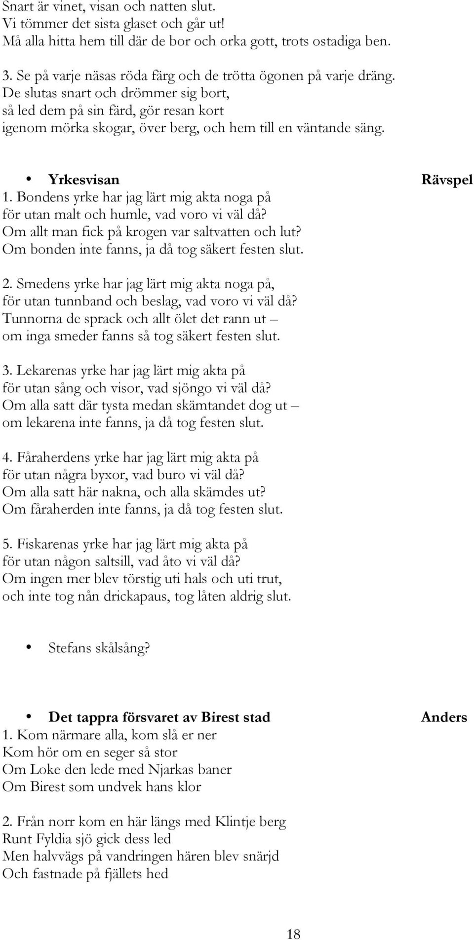 De slutas snart och drömmer sig bort, så led dem på sin färd, gör resan kort igenom mörka skogar, över berg, och hem till en väntande säng. Yrkesvisan Rävspel 1.