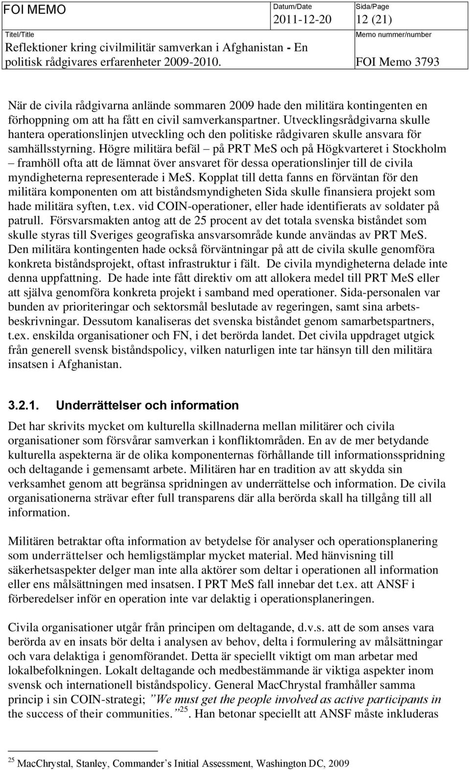 Högre militära befäl på PRT MeS och på Högkvarteret i Stockholm framhöll ofta att de lämnat över ansvaret för dessa operationslinjer till de civila myndigheterna representerade i MeS.