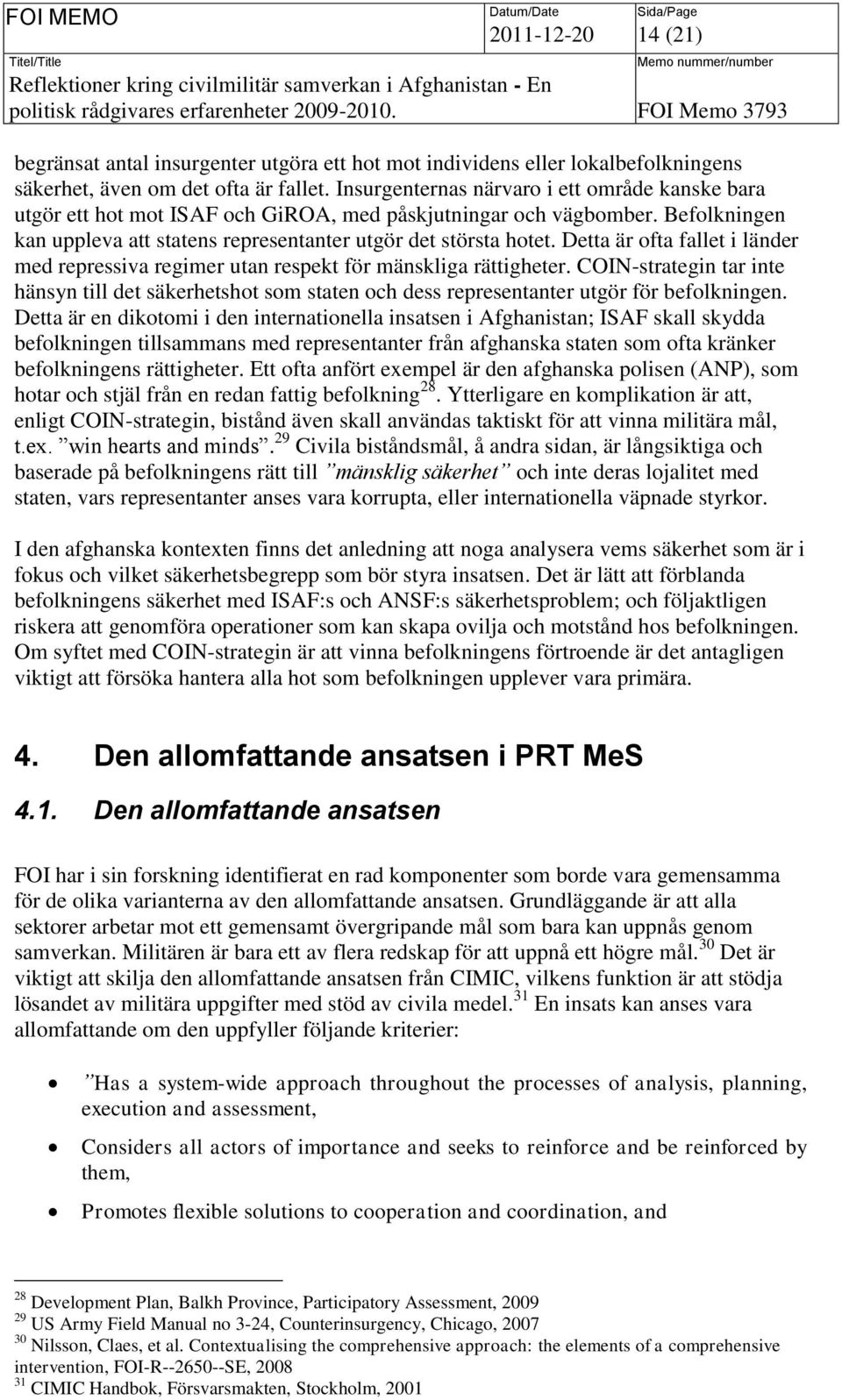 Detta är ofta fallet i länder med repressiva regimer utan respekt för mänskliga rättigheter.