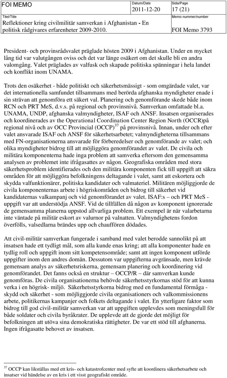 Trots den osäkerhet - både politiskt och säkerhetsmässigt - som omgärdade valet, var det internationella samfundet tillsammans med berörda afghanska myndigheter enade i sin strävan att genomföra ett