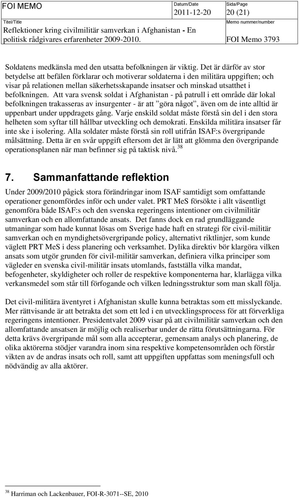 Att vara svensk soldat i Afghanistan - på patrull i ett område där lokal befolkningen trakasseras av insurgenter - är att göra något, även om de inte alltid är uppenbart under uppdragets gång.