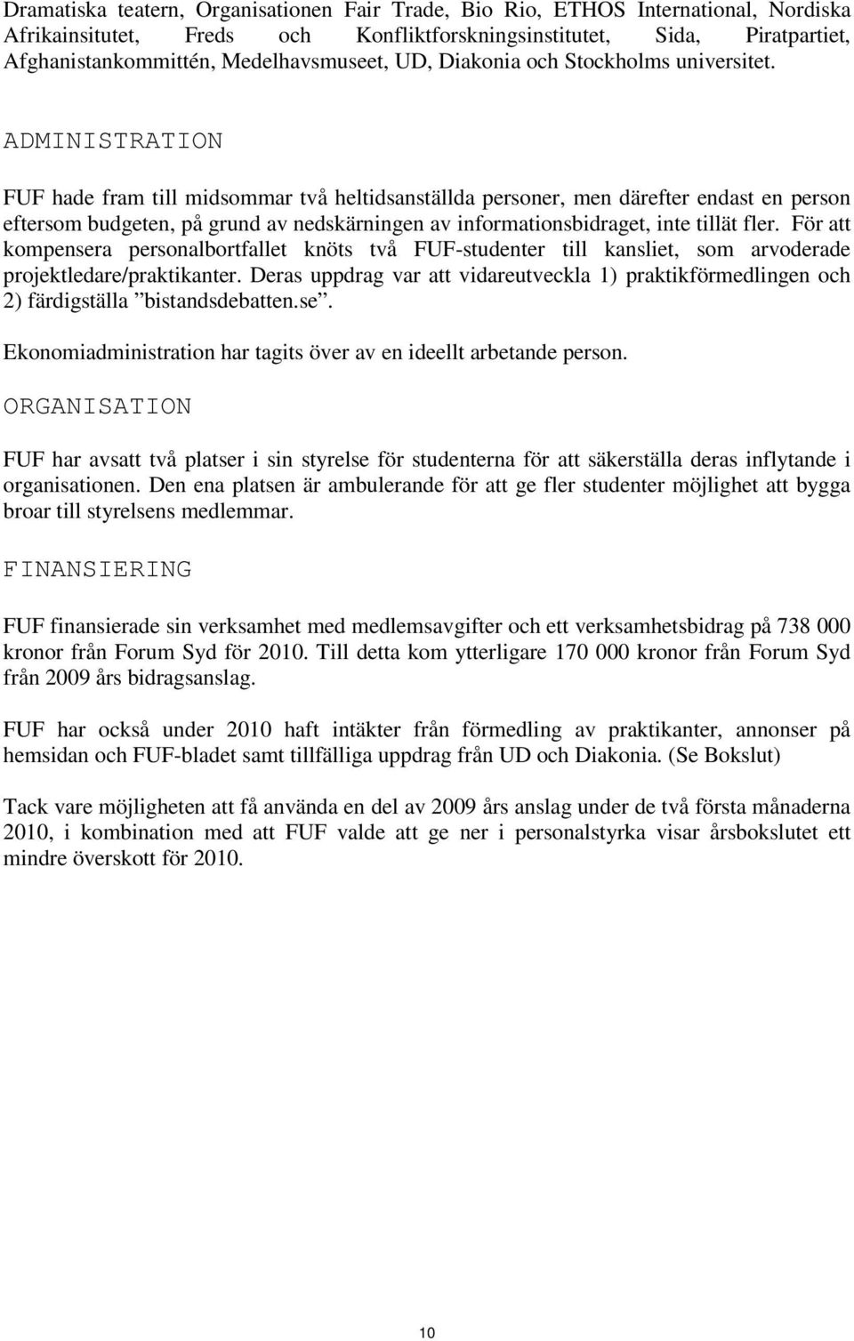 ADMINISTRATION FUF hade fram till midsommar två heltidsanställda personer, men därefter endast en person eftersom budgeten, på grund av nedskärningen av informationsbidraget, inte tillät fler.