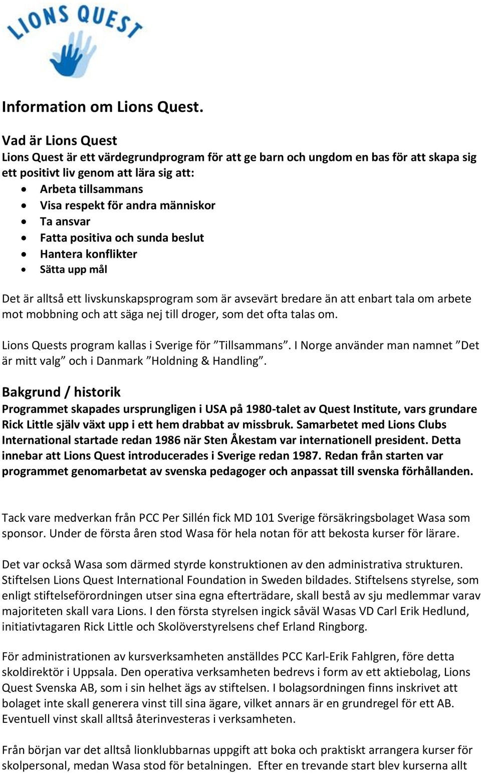 människor Ta ansvar Fatta positiva och sunda beslut Hantera konflikter Sätta upp mål Det är alltså ett livskunskapsprogram som är avsevärt bredare än att enbart tala om arbete mot mobbning och att