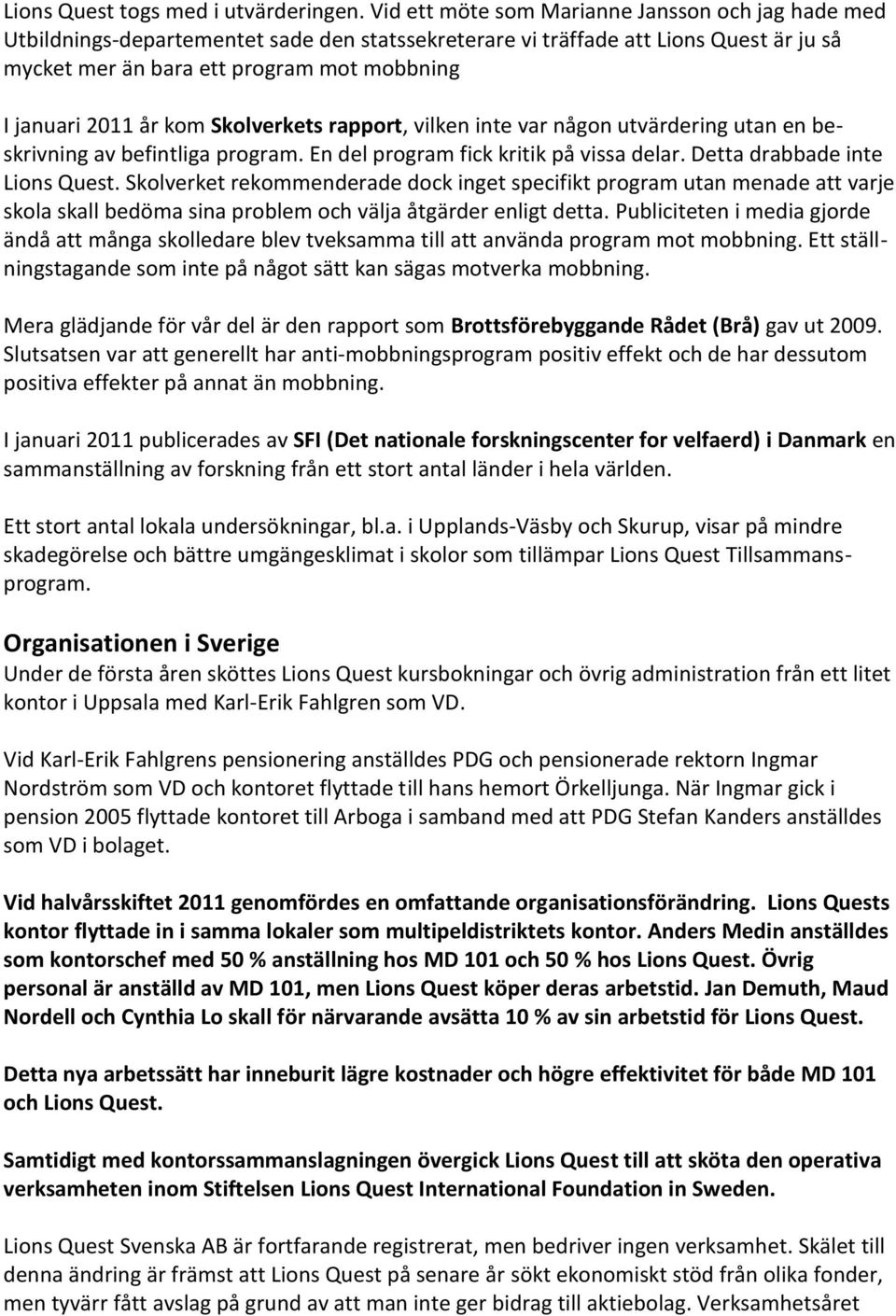 år kom Skolverkets rapport, vilken inte var någon utvärdering utan en beskrivning av befintliga program. En del program fick kritik på vissa delar. Detta drabbade inte Lions Quest.