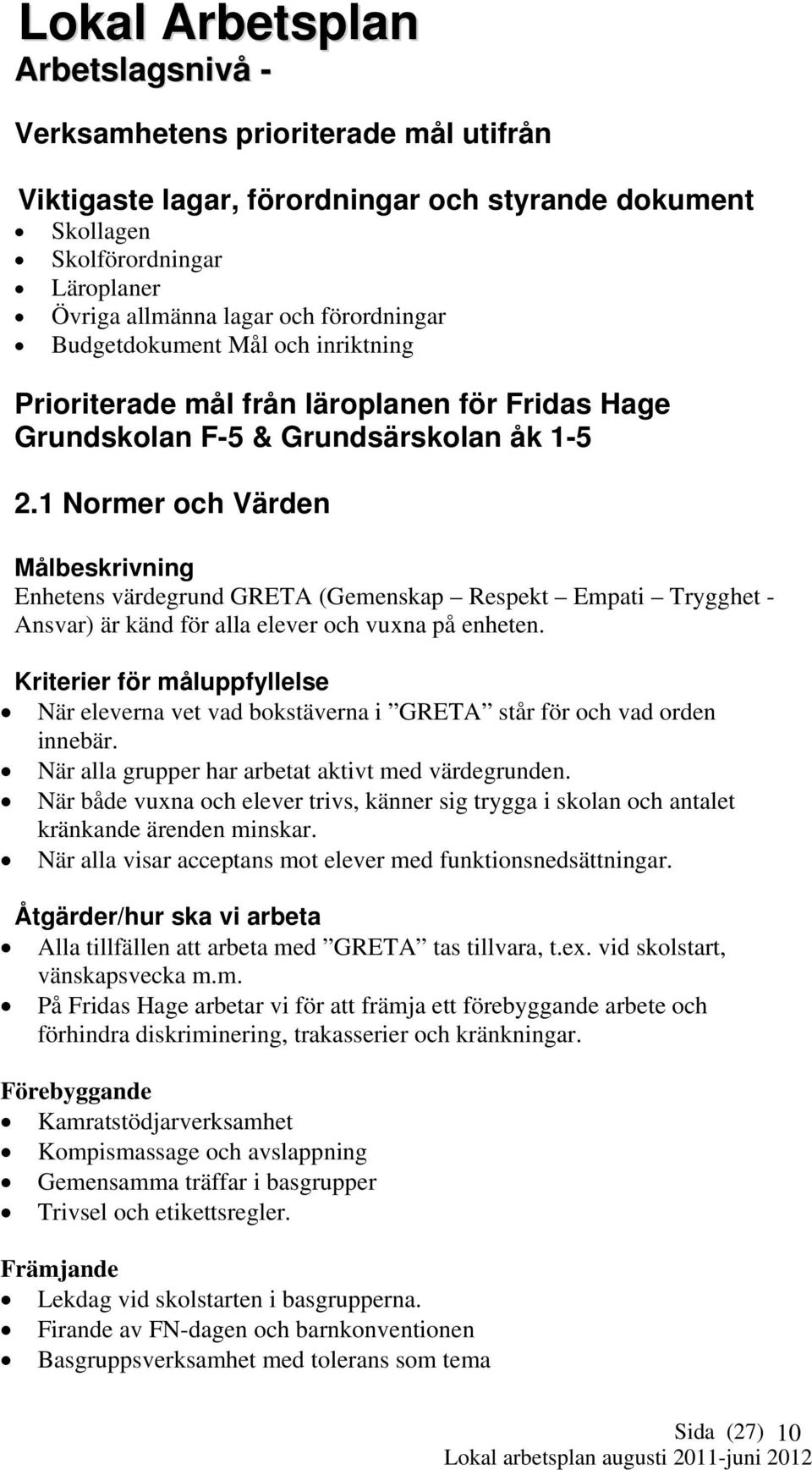 1 Normer och Värden Målbeskrivning Enhetens värdegrund GRETA (Gemenskap Respekt Empati Trygghet - Ansvar) är känd för alla elever och vuxna på enheten.
