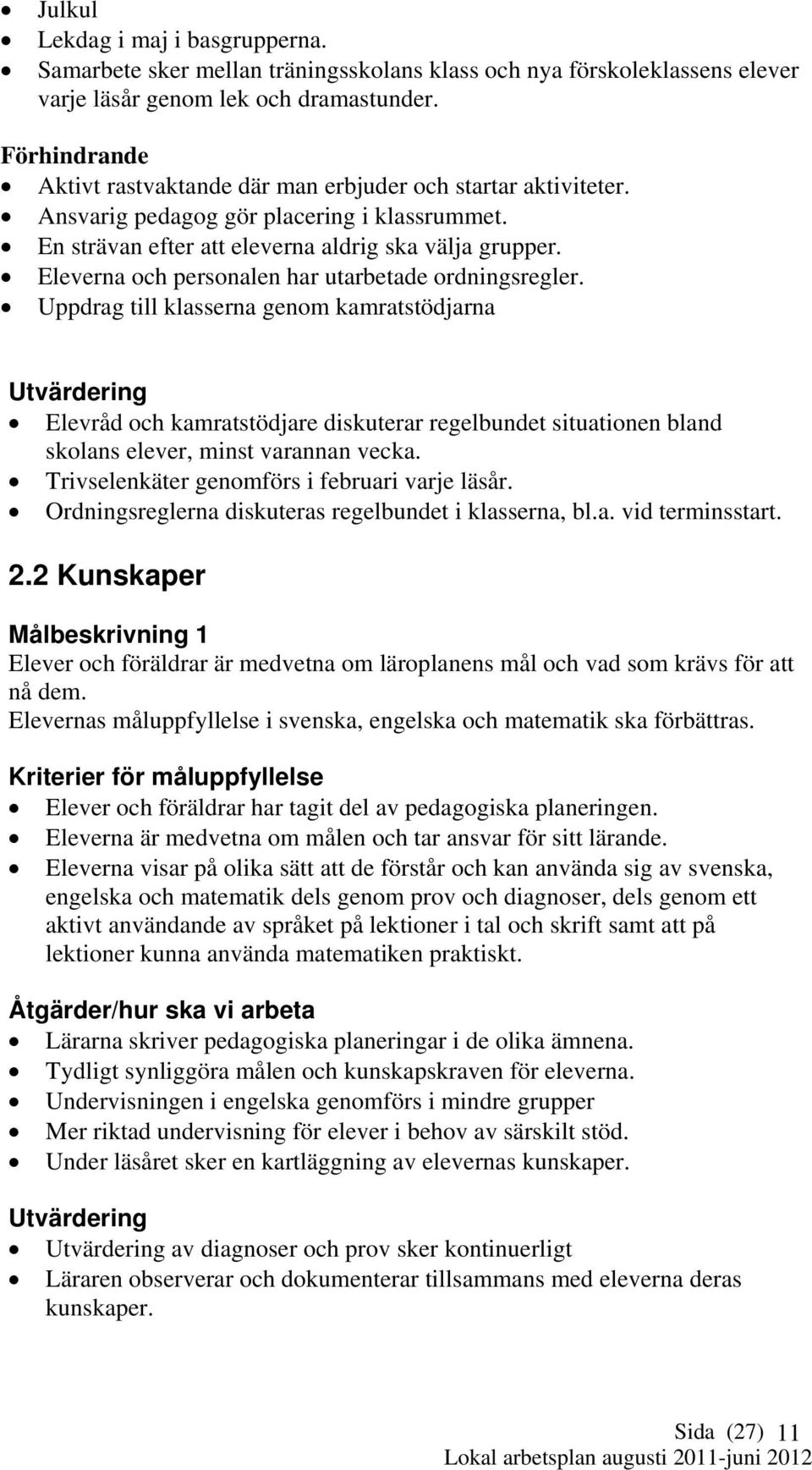 Eleverna och personalen har utarbetade ordningsregler.