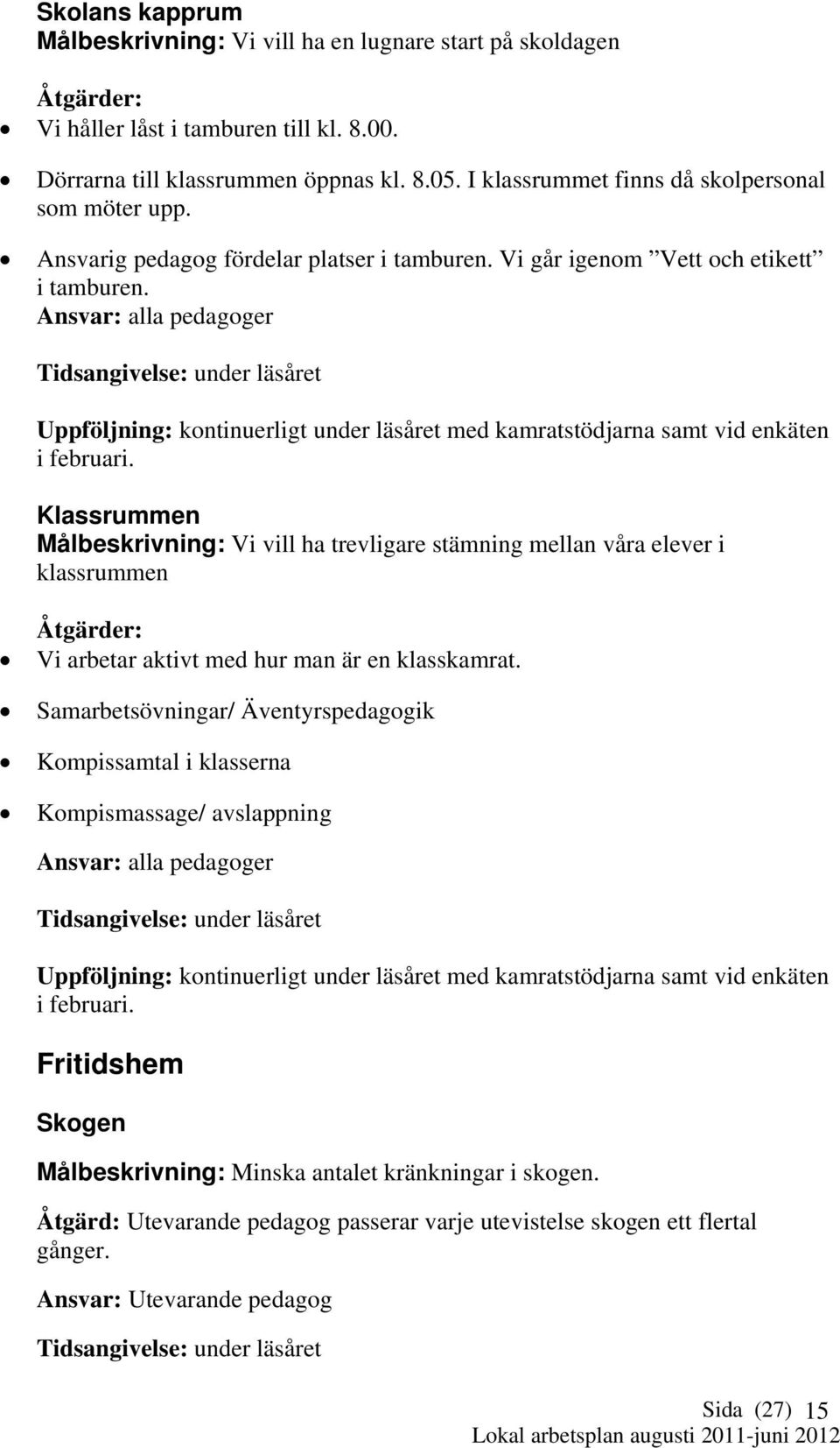 Ansvar: alla pedagoger Tidsangivelse: under läsåret Uppföljning: kontinuerligt under läsåret med kamratstödjarna samt vid enkäten i februari.