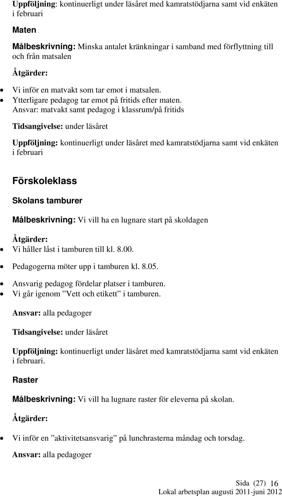 Ansvar: matvakt samt pedagog i klassrum/på fritids Tidsangivelse: under läsåret Uppföljning: kontinuerligt under läsåret med kamratstödjarna samt vid enkäten i februari Förskoleklass Skolans tamburer