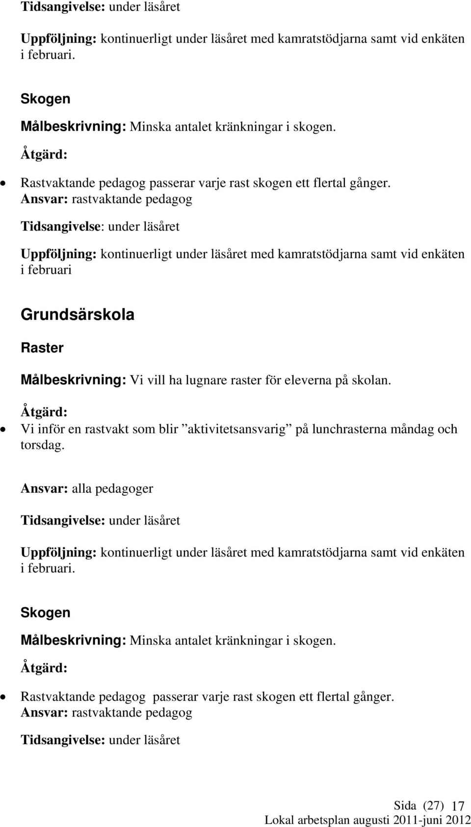 Ansvar: rastvaktande pedagog Tidsangivelse: under läsåret Uppföljning: kontinuerligt under läsåret med kamratstödjarna samt vid enkäten i februari Grundsärskola Raster Målbeskrivning: Vi vill ha