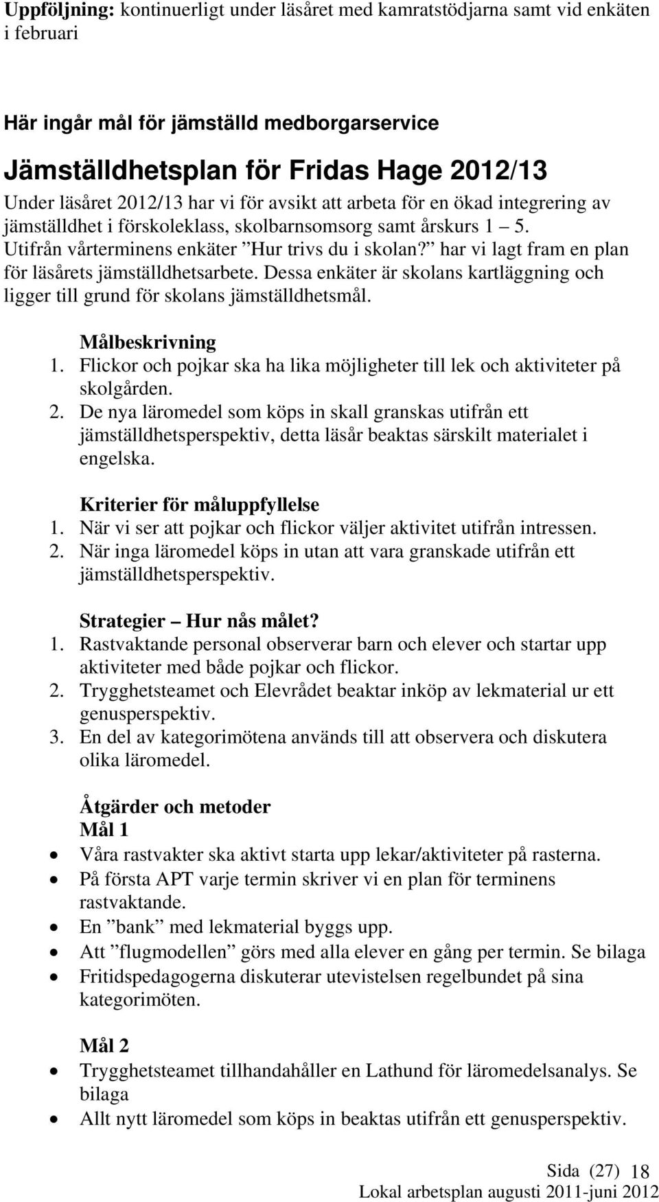 har vi lagt fram en plan för läsårets jämställdhetsarbete. Dessa enkäter är skolans kartläggning och ligger till grund för skolans jämställdhetsmål. Målbeskrivning 1.