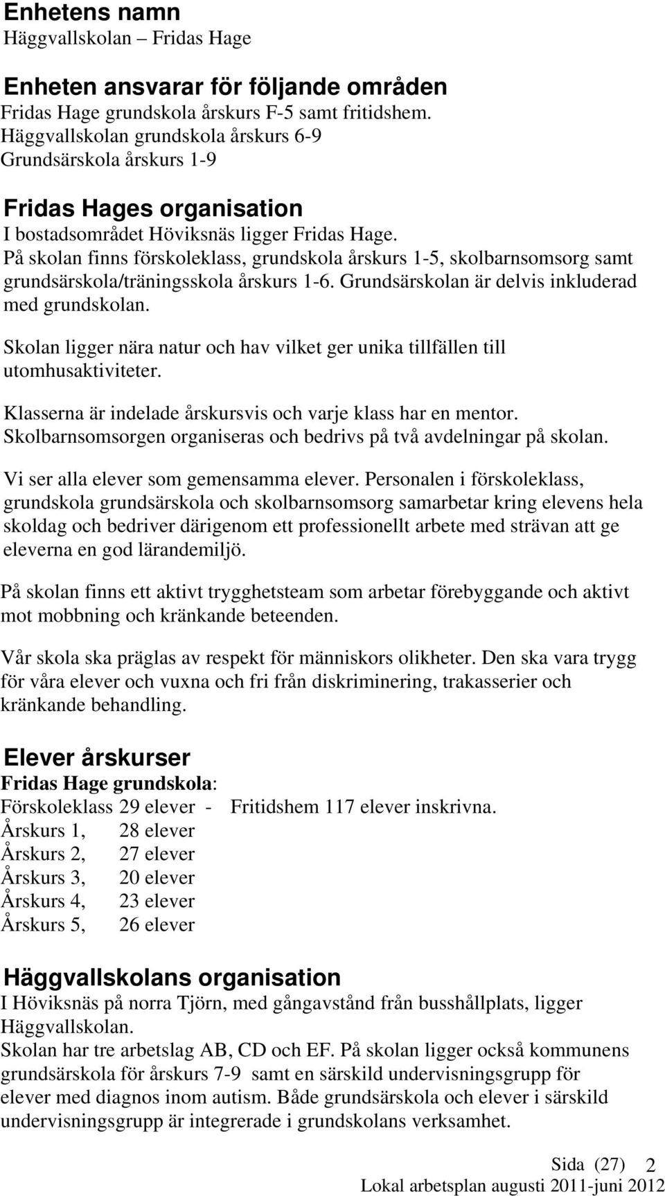 På skolan finns förskoleklass, grundskola årskurs 1-5, skolbarnsomsorg samt grundsärskola/träningsskola årskurs 1-6. Grundsärskolan är delvis inkluderad med grundskolan.