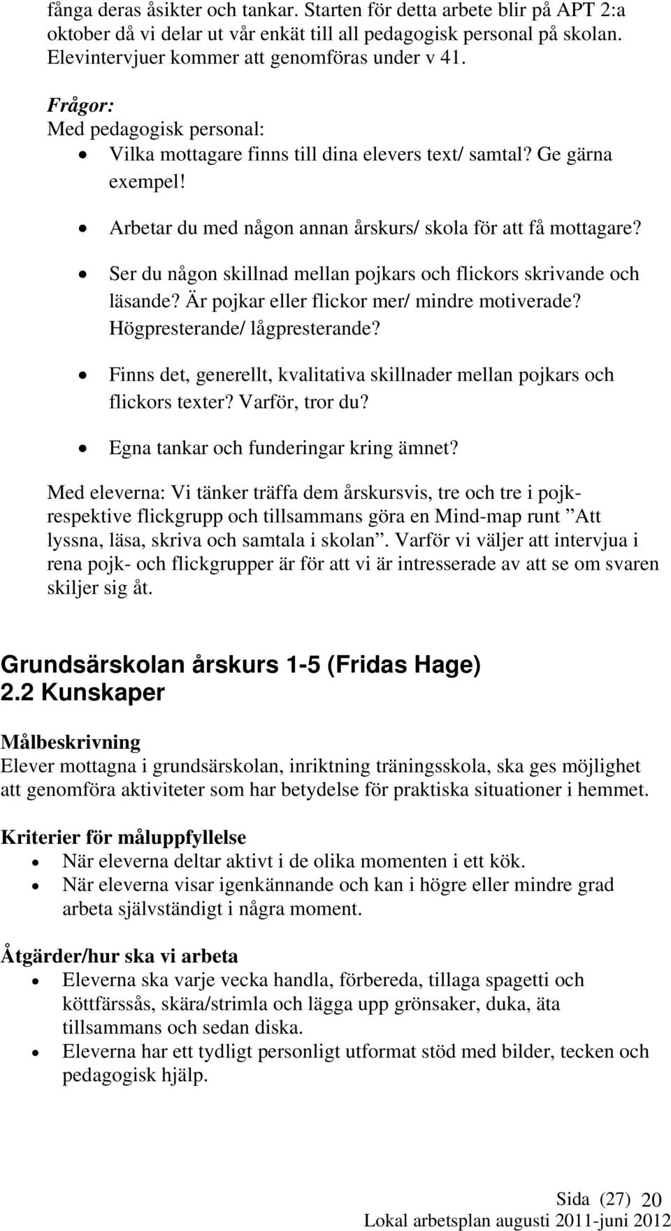 Ser du någon skillnad mellan pojkars och flickors skrivande och läsande? Är pojkar eller flickor mer/ mindre motiverade? Högpresterande/ lågpresterande?