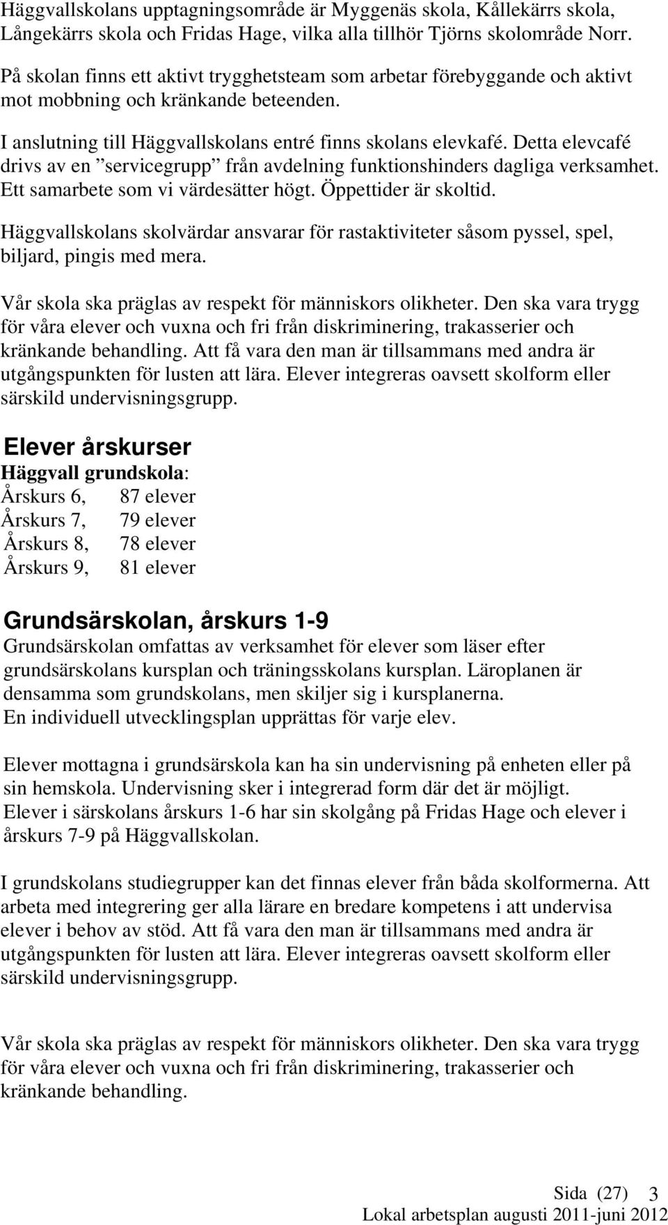 Detta elevcafé drivs av en servicegrupp från avdelning funktionshinders dagliga verksamhet. Ett samarbete som vi värdesätter högt. Öppettider är skoltid.