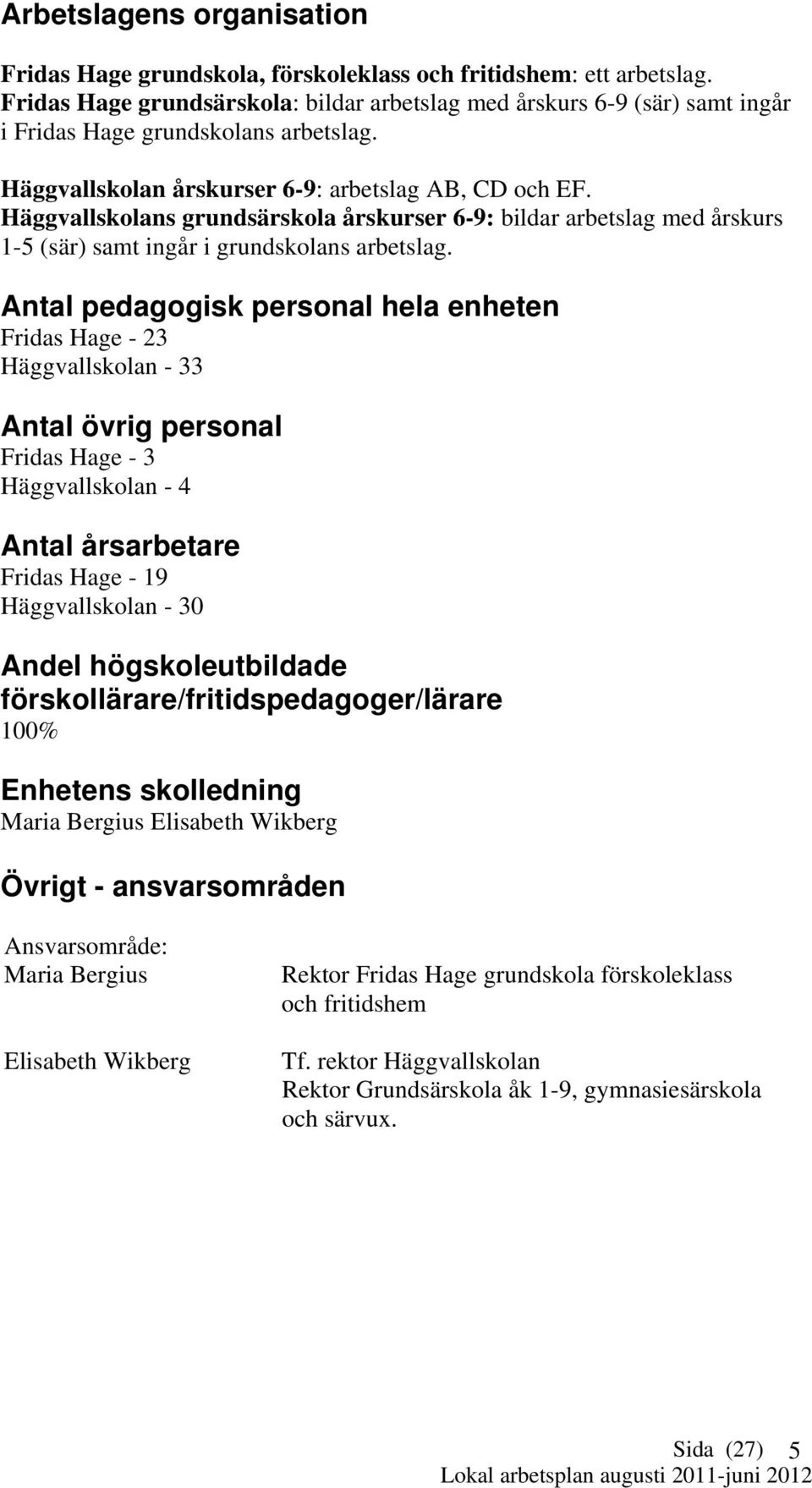 Häggvallskolans grundsärskola årskurser 6-9: bildar arbetslag med årskurs 1-5 (sär) samt ingår i grundskolans arbetslag.