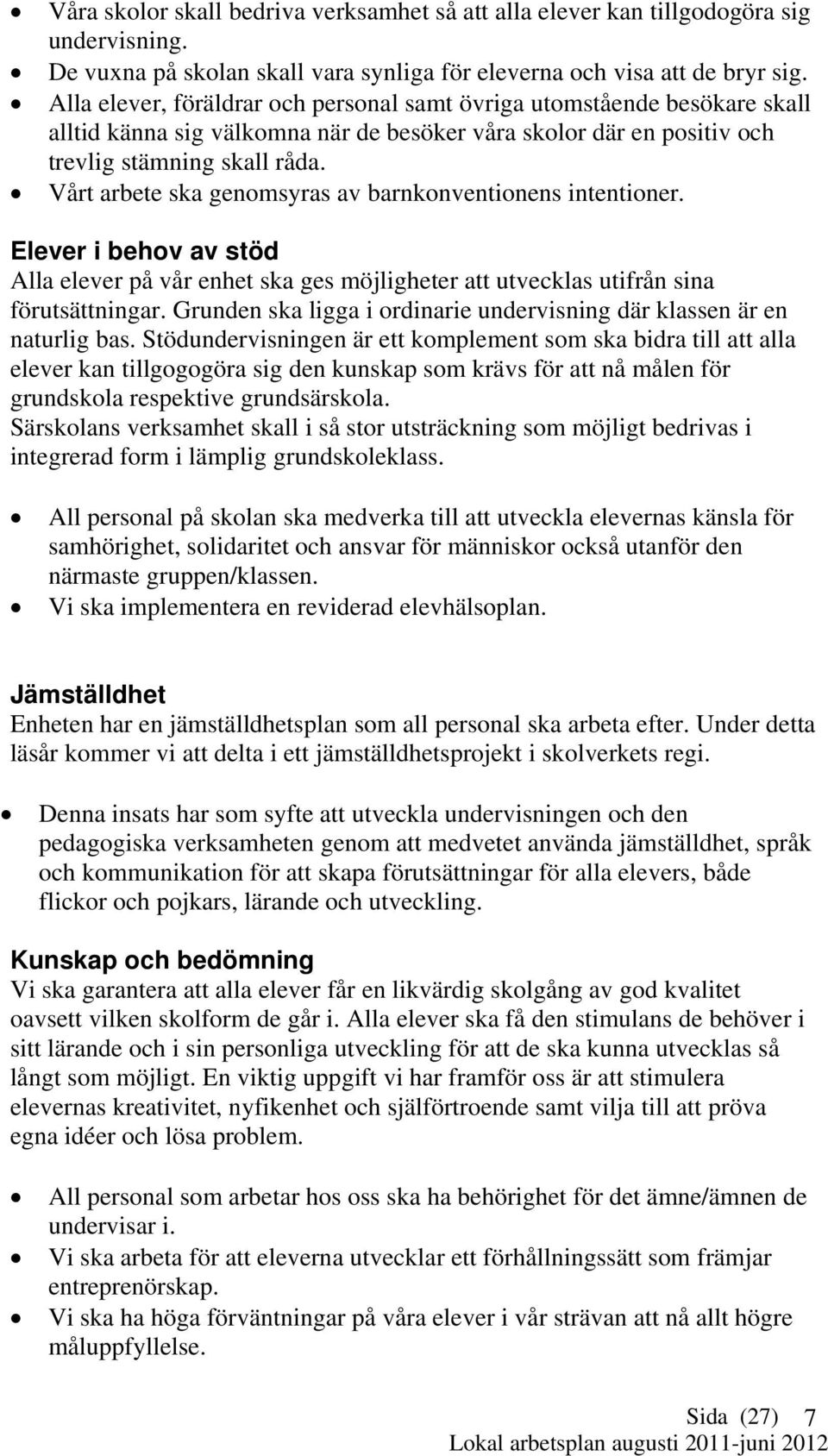 Vårt arbete ska genomsyras av barnkonventionens intentioner. Elever i behov av stöd Alla elever på vår enhet ska ges möjligheter att utvecklas utifrån sina förutsättningar.