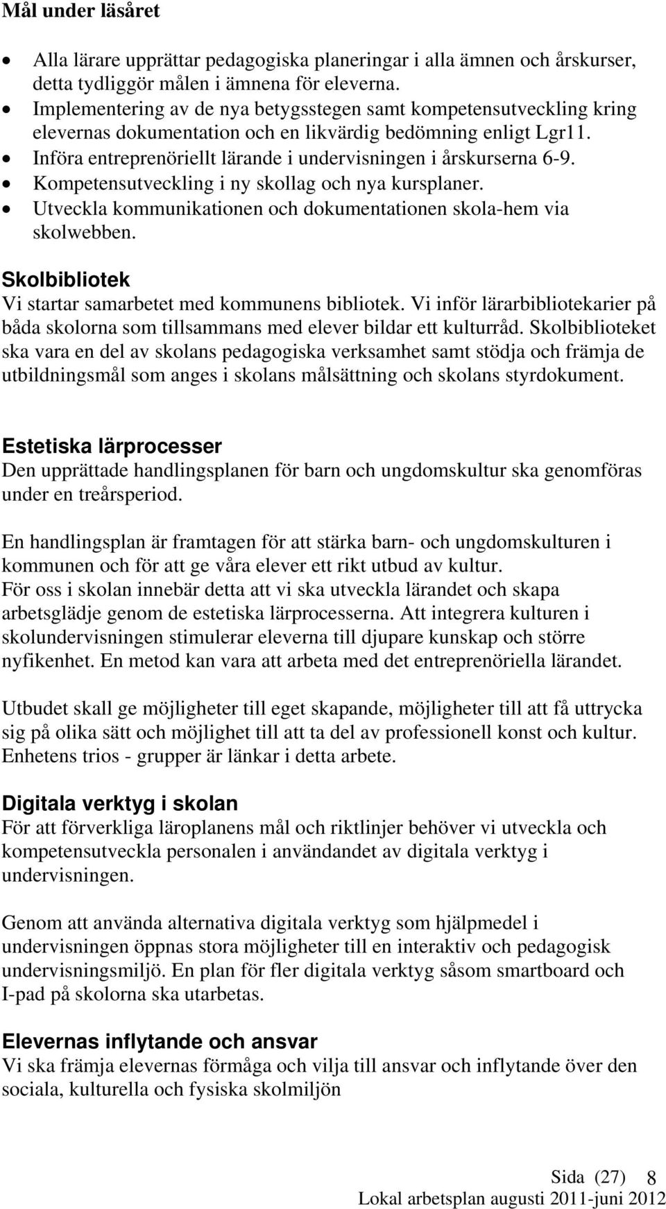 Införa entreprenöriellt lärande i undervisningen i årskurserna 6-9. Kompetensutveckling i ny skollag och nya kursplaner. Utveckla kommunikationen och dokumentationen skola-hem via skolwebben.