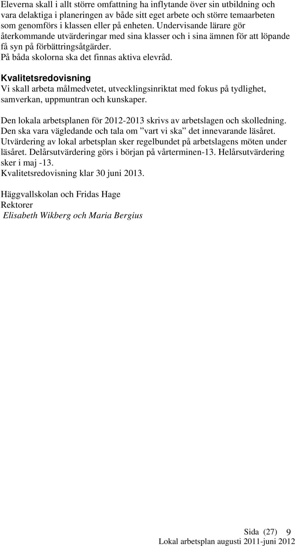 Kvalitetsredovisning Vi skall arbeta målmedvetet, utvecklingsinriktat med fokus på tydlighet, samverkan, uppmuntran och kunskaper.